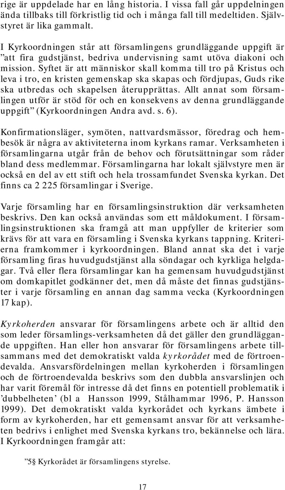 Syftet är att människor skall komma till tro på Kristus och leva i tro, en kristen gemenskap ska skapas och fördjupas, Guds rike ska utbredas och skapelsen återupprättas.