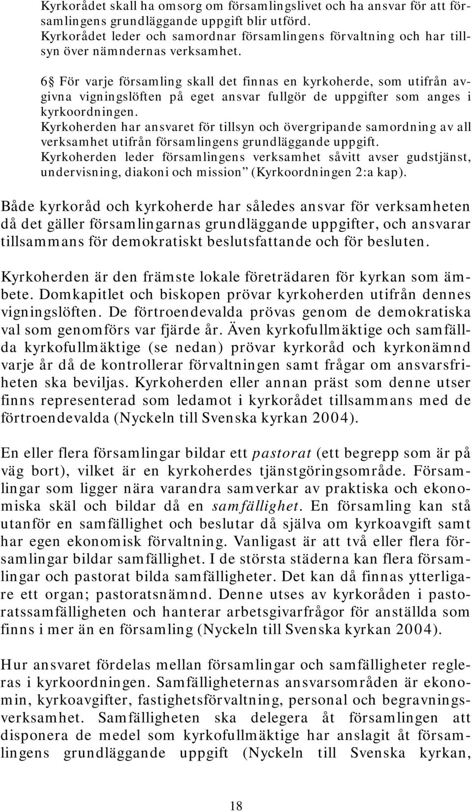 6 För varje församling skall det finnas en kyrkoherde, som utifrån avgivna vigningslöften på eget ansvar fullgör de uppgifter som anges i kyrkoordningen.