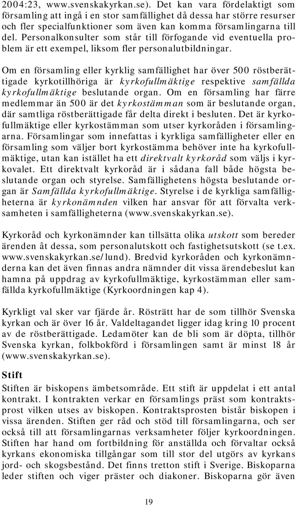 Personalkonsulter som står till förfogande vid eventuella problem är ett exempel, liksom fler personalutbildningar.