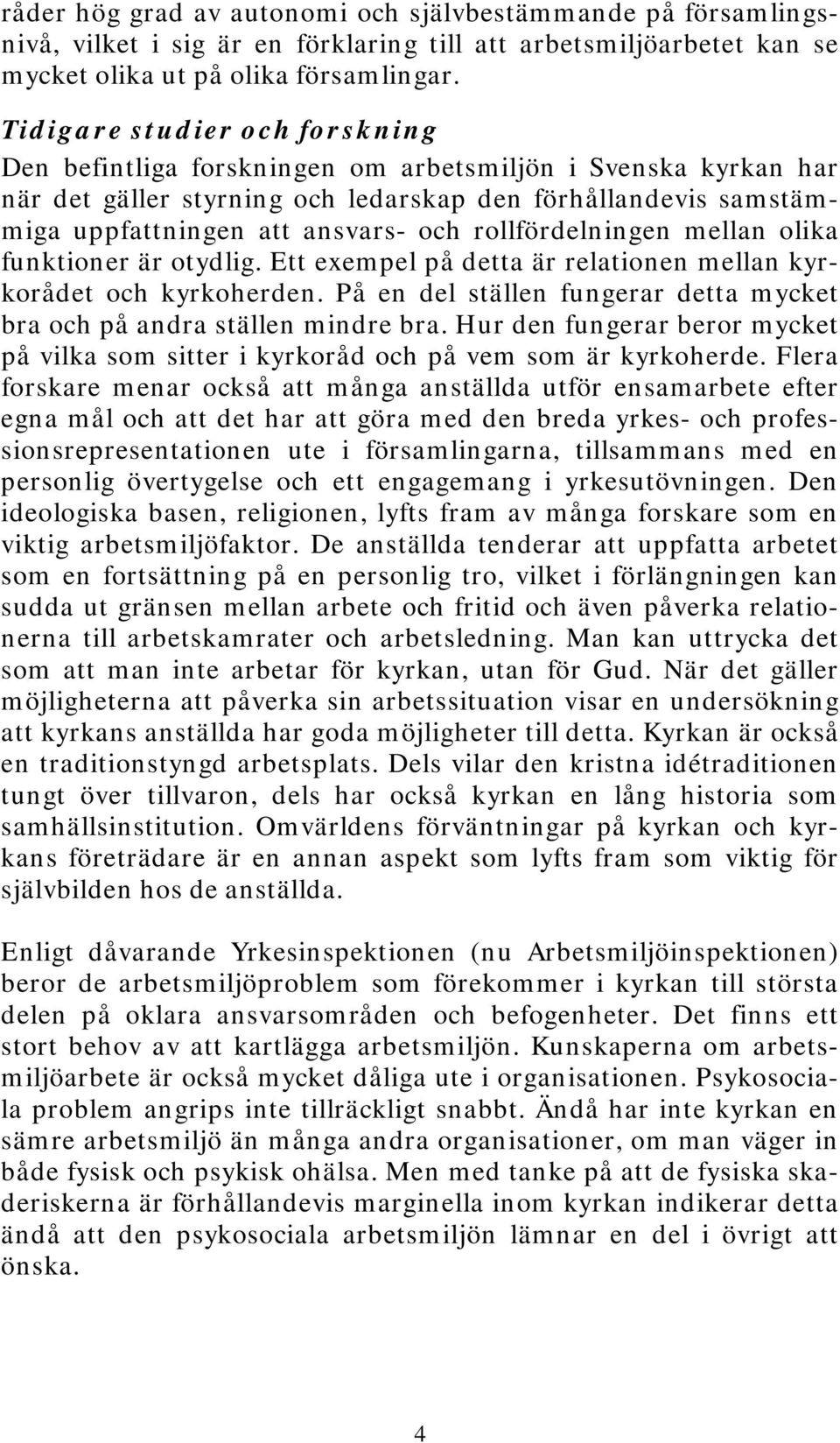 rollfördelningen mellan olika funktioner är otydlig. Ett exempel på detta är relationen mellan kyrkorådet och kyrkoherden. På en del ställen fungerar detta mycket bra och på andra ställen mindre bra.