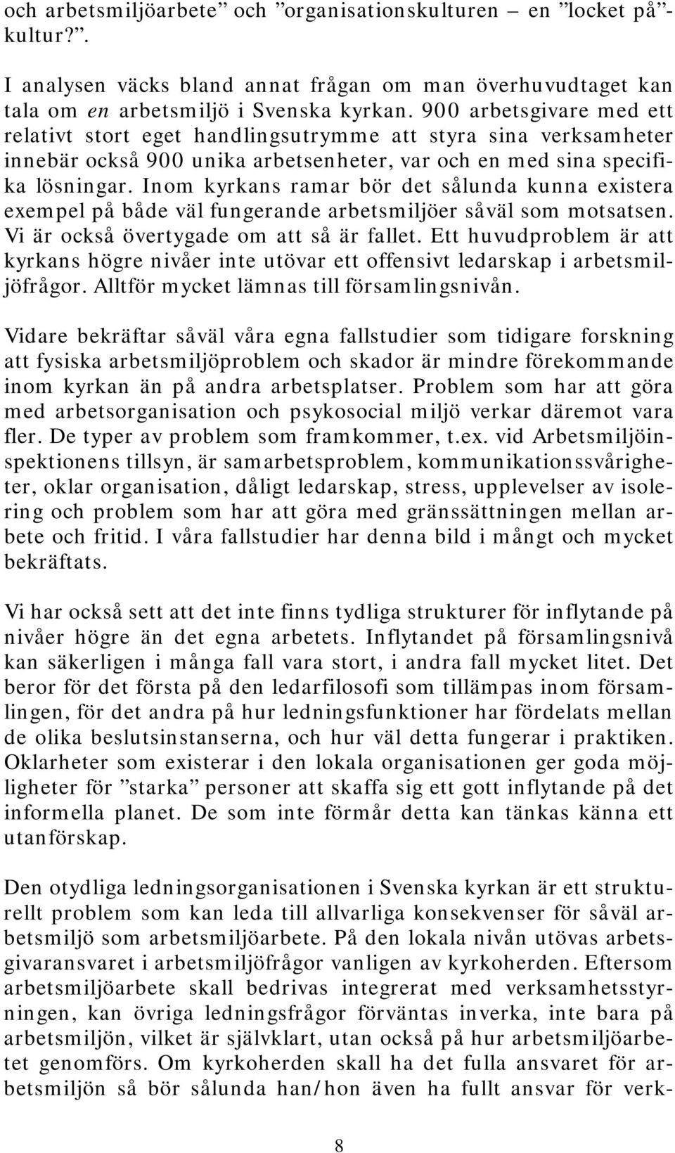 Inom kyrkans ramar bör det sålunda kunna existera exempel på både väl fungerande arbetsmiljöer såväl som motsatsen. Vi är också övertygade om att så är fallet.