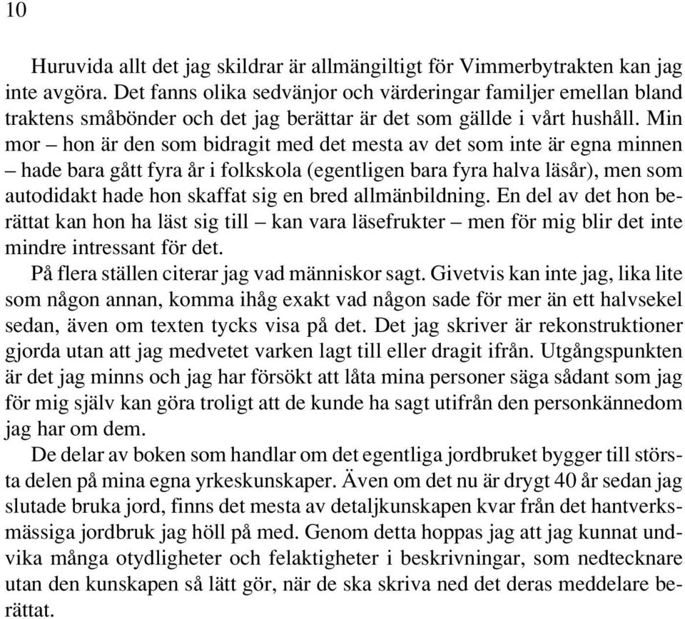 Min mor hon är den som bidragit med det mesta av det som inte är egna minnen hade bara gått fyra år i folkskola (egentligen bara fyra halva läsår), men som autodidakt hade hon skaffat sig en bred