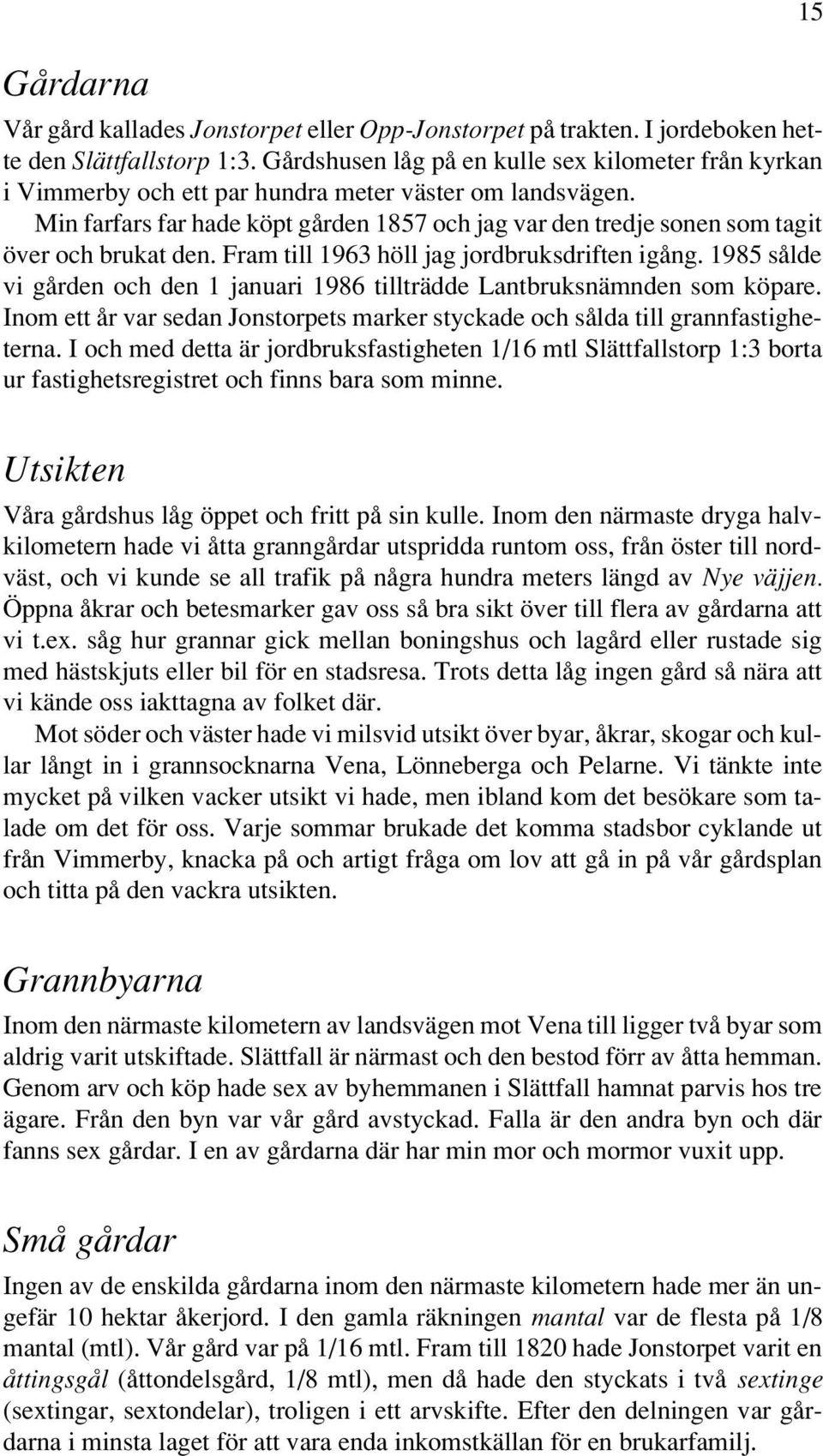 Min farfars far hade köpt gården 1857 och jag var den tredje sonen som tagit över och brukat den. Fram till 1963 höll jag jordbruksdriften igång.