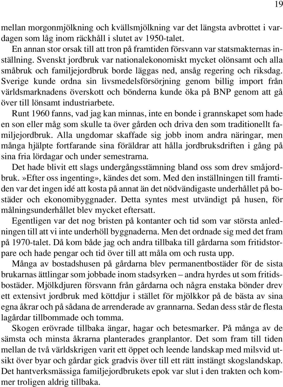 Svenskt jordbruk var nationalekonomiskt mycket olönsamt och alla småbruk och familjejordbruk borde läggas ned, ansåg regering och riksdag.