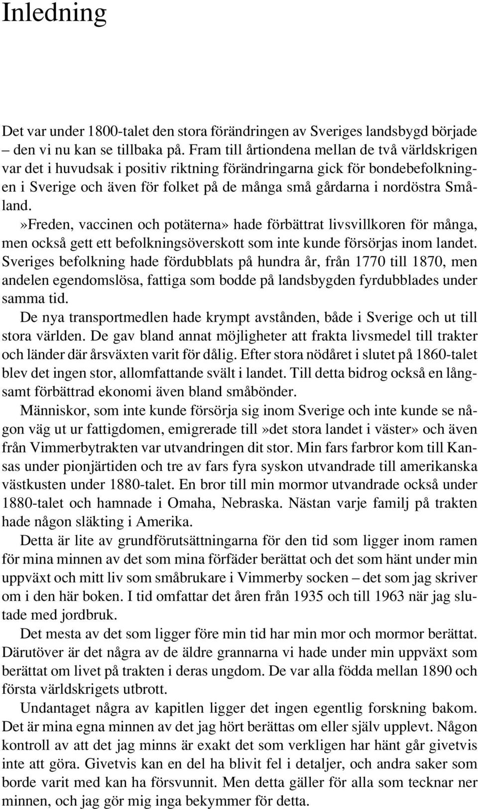 Småland.»Freden, vaccinen och potäterna» hade förbättrat livsvillkoren för många, men också gett ett befolkningsöverskott som inte kunde försörjas inom landet.