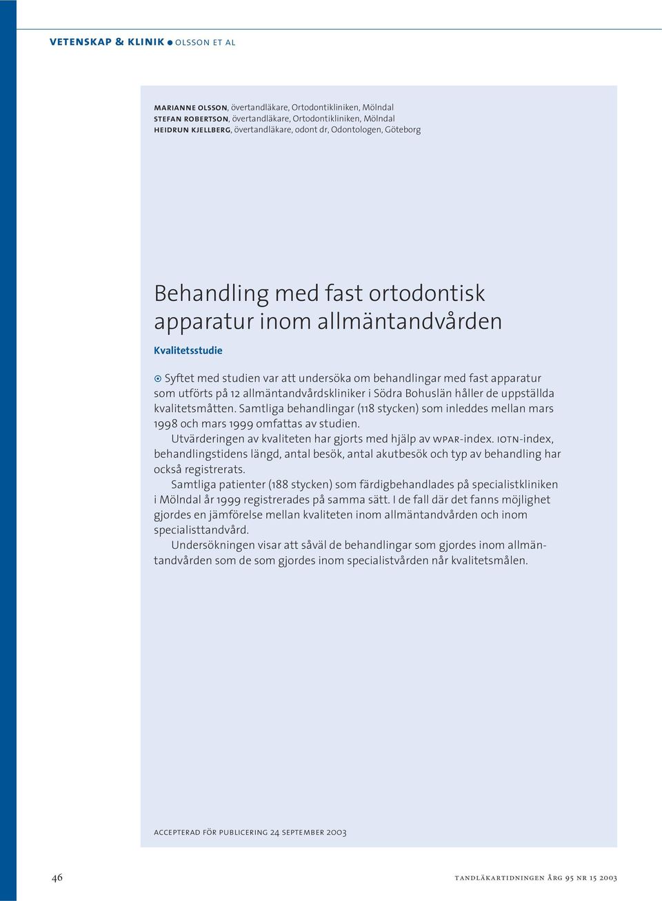 12 allmäntandvårdskliniker i Södra Bohuslän håller de uppställda kvalitetsmåtten. Samtliga behandlingar (118 stycken) som inleddes mellan mars 1998 och mars 1999 omfattas av studien.