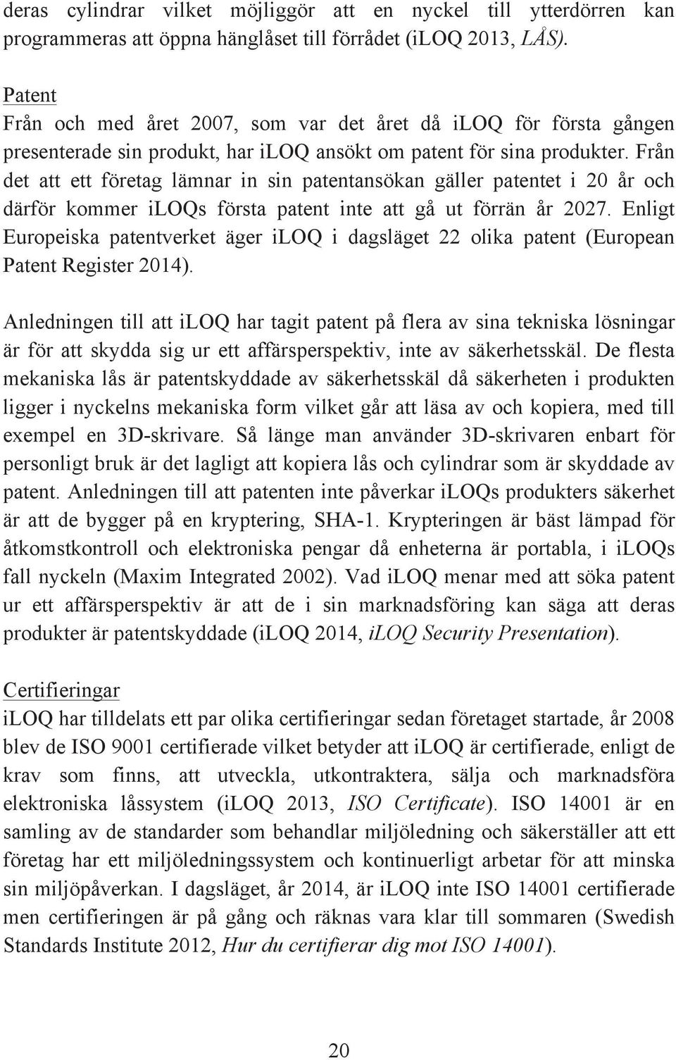 Från det att ett företag lämnar in sin patentansökan gäller patentet i 20 år och därför kommer iloqs första patent inte att gå ut förrän år 2027.