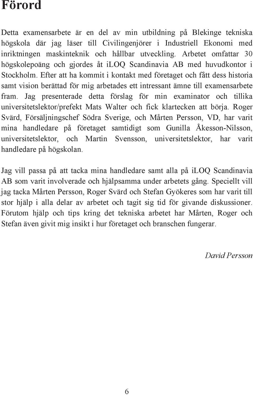 Efter att ha kommit i kontakt med företaget och fått dess historia samt vision berättad för mig arbetades ett intressant ämne till examensarbete fram.