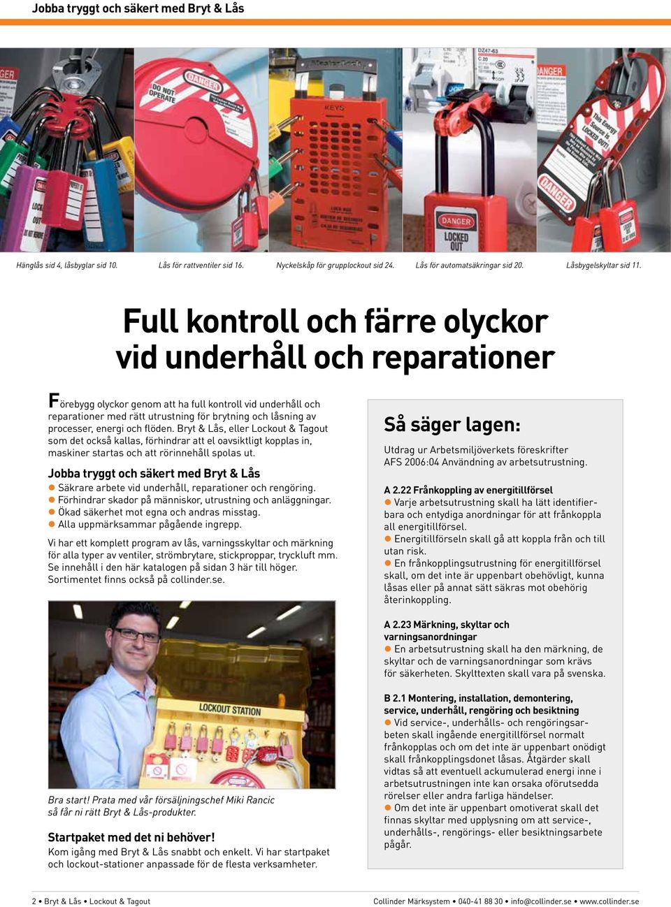 energi och flöden. Bryt & Lås, eller Lockout & Tagout som det också kallas, förhindrar att el oavsiktligt kopplas in, maskiner startas och att rörinnehåll spolas ut.