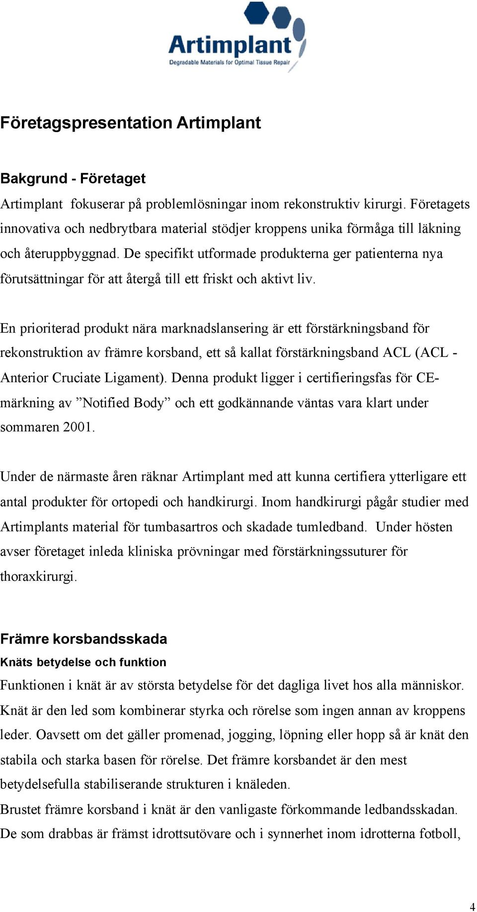 De specifikt utformade produkterna ger patienterna nya förutsättningar för att återgå till ett friskt och aktivt liv.