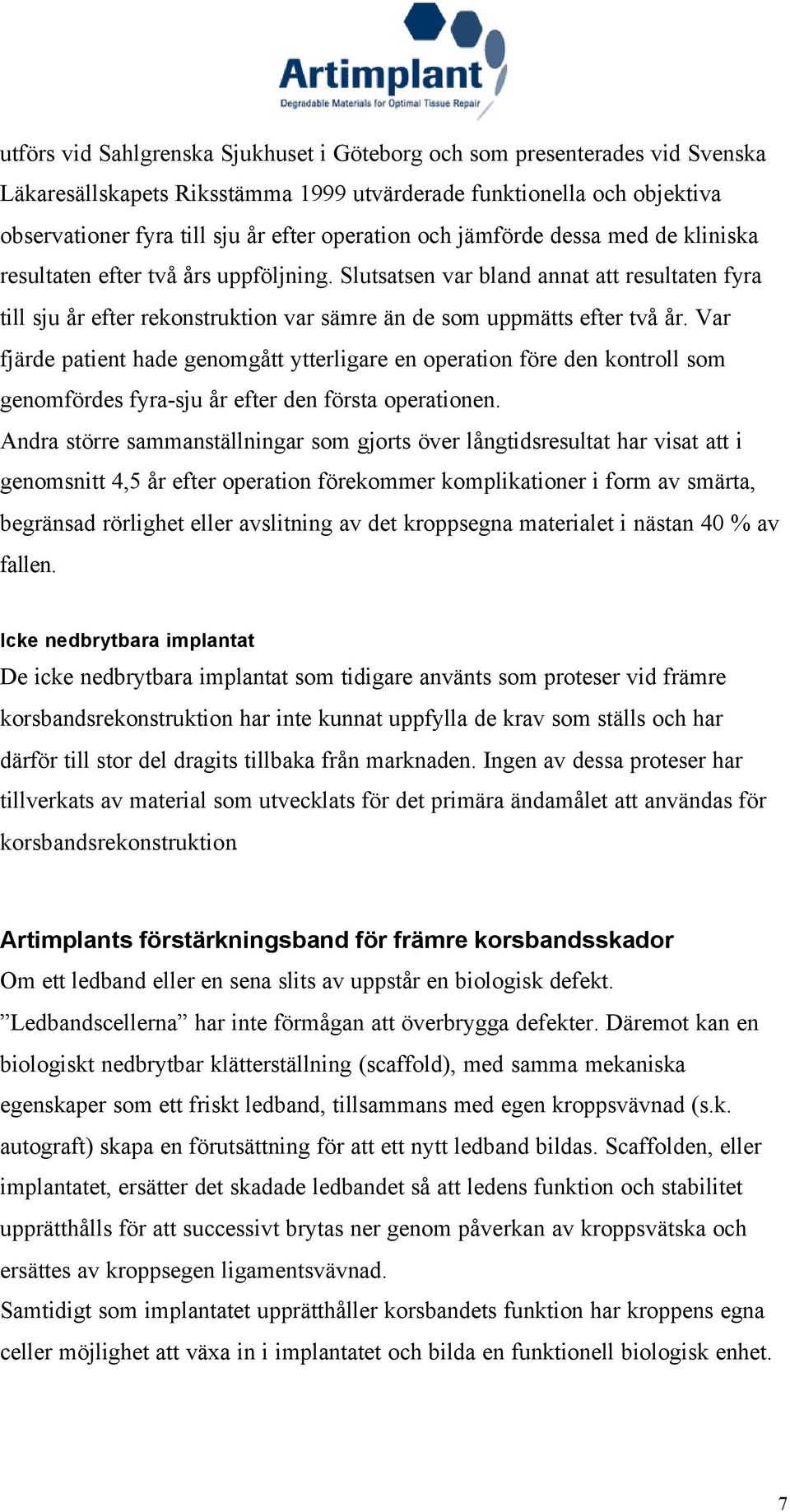 Var fjärde patient hade genomgått ytterligare en operation före den kontroll som genomfördes fyra-sju år efter den första operationen.