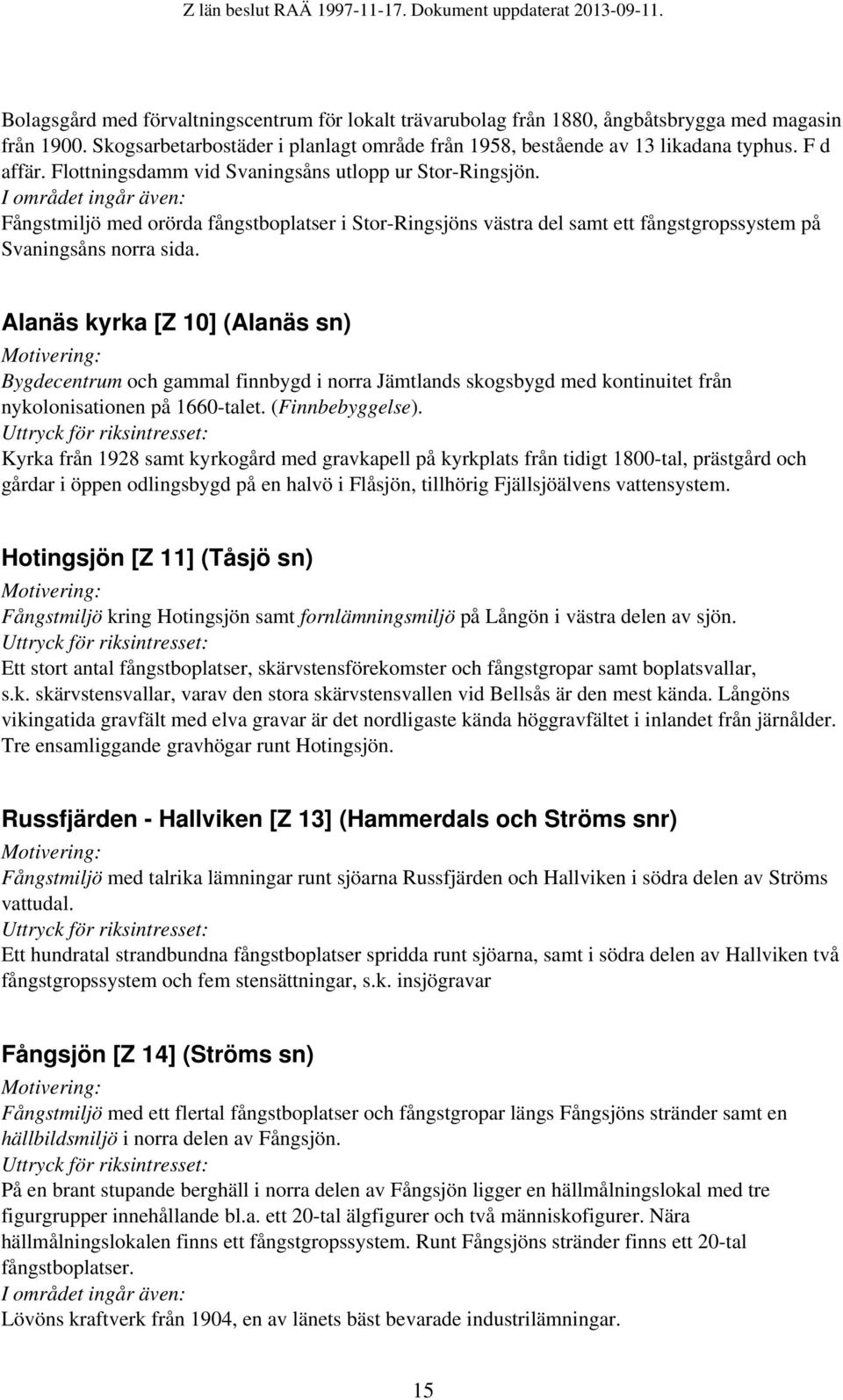 Alanäs kyrka [Z 10] (Alanäs sn) Bygdecentrum och gammal finnbygd i norra Jämtlands skogsbygd med kontinuitet från nykolonisationen på 1660-talet. (Finnbebyggelse).