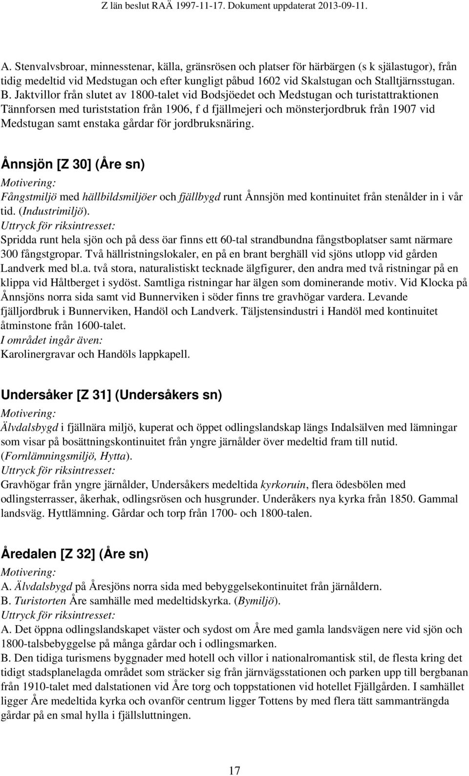 enstaka gårdar för jordbruksnäring. Ånnsjön [Z 30] (Åre sn) Fångstmiljö med hällbildsmiljöer och fjällbygd runt Ånnsjön med kontinuitet från stenålder in i vår tid. (Industrimiljö).