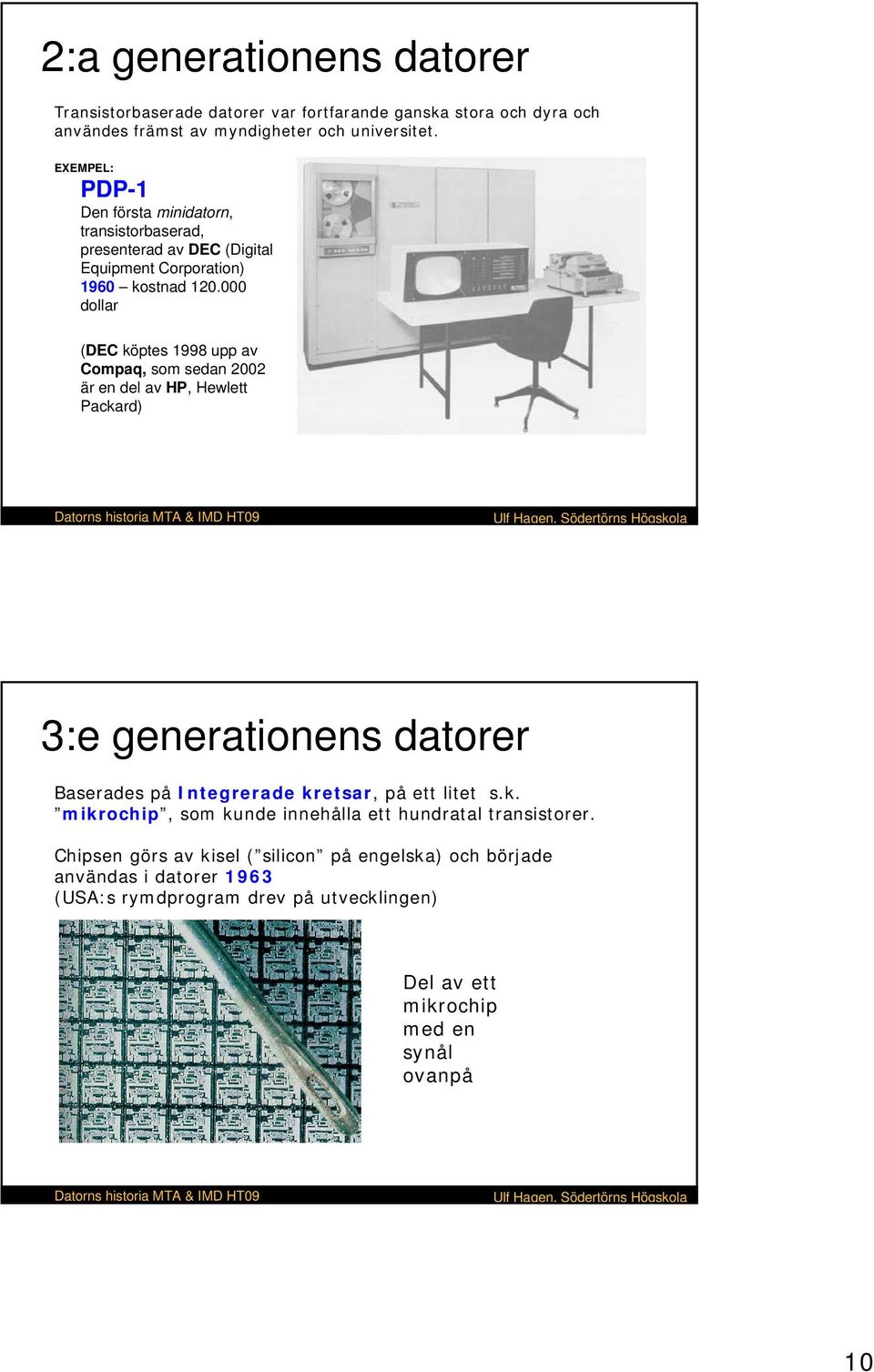 000 dollar (DEC köptes 1998 upp av Compaq, som sedan 2002 är en del av HP, Hewlett Packard) 3:e generationens datorer Baserades på Integrerade kretsar, på ett litet