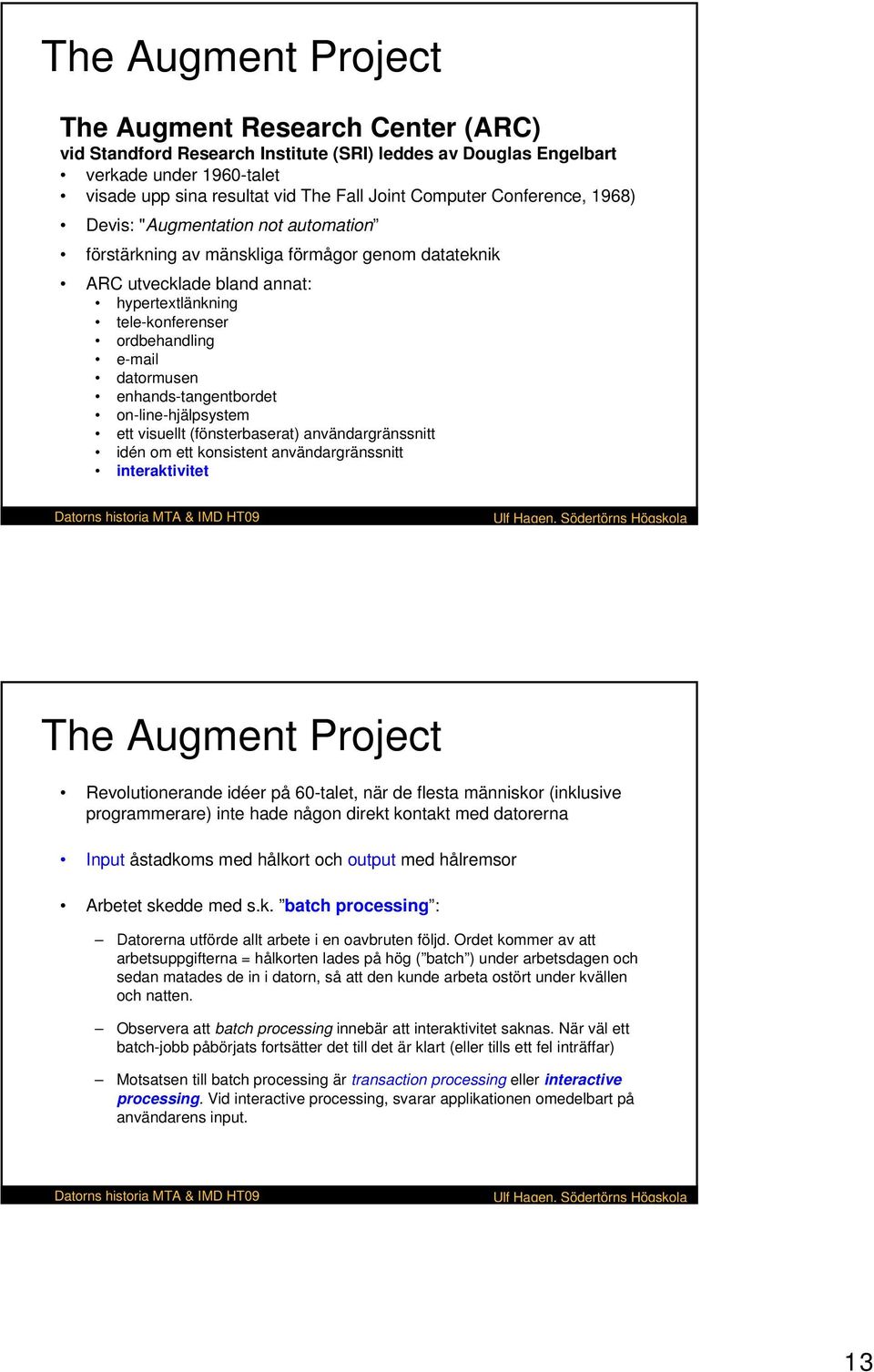 datormusen enhands-tangentbordet on-line-hjälpsystem ett visuellt (fönsterbaserat) användargränssnitt idén om ett konsistent användargränssnitt interaktivitet The Augment Project Revolutionerande