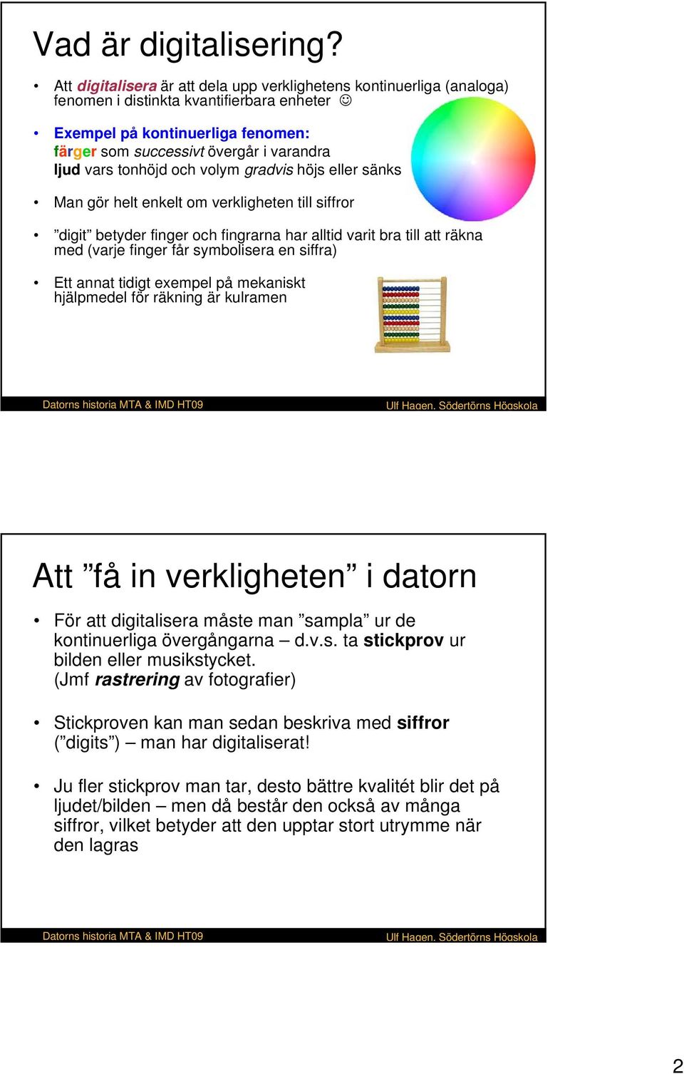 tonhöjd och volym gradvis höjs eller sänks Man gör helt enkelt om verkligheten till siffror digit betyder finger och fingrarna har alltid varit bra till att räkna med (varje finger får symbolisera en