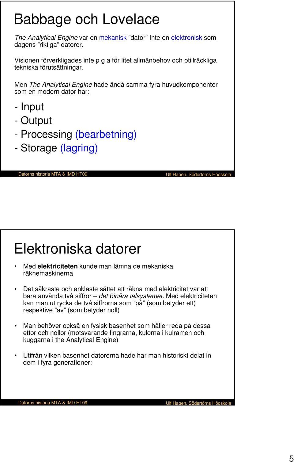 Men The Analytical Engine hade ändå samma fyra huvudkomponenter som en modern dator har: - Input -Output -Processing(bearbetning) -Storage(lagring) Elektroniska datorer Med elektriciteten kunde man