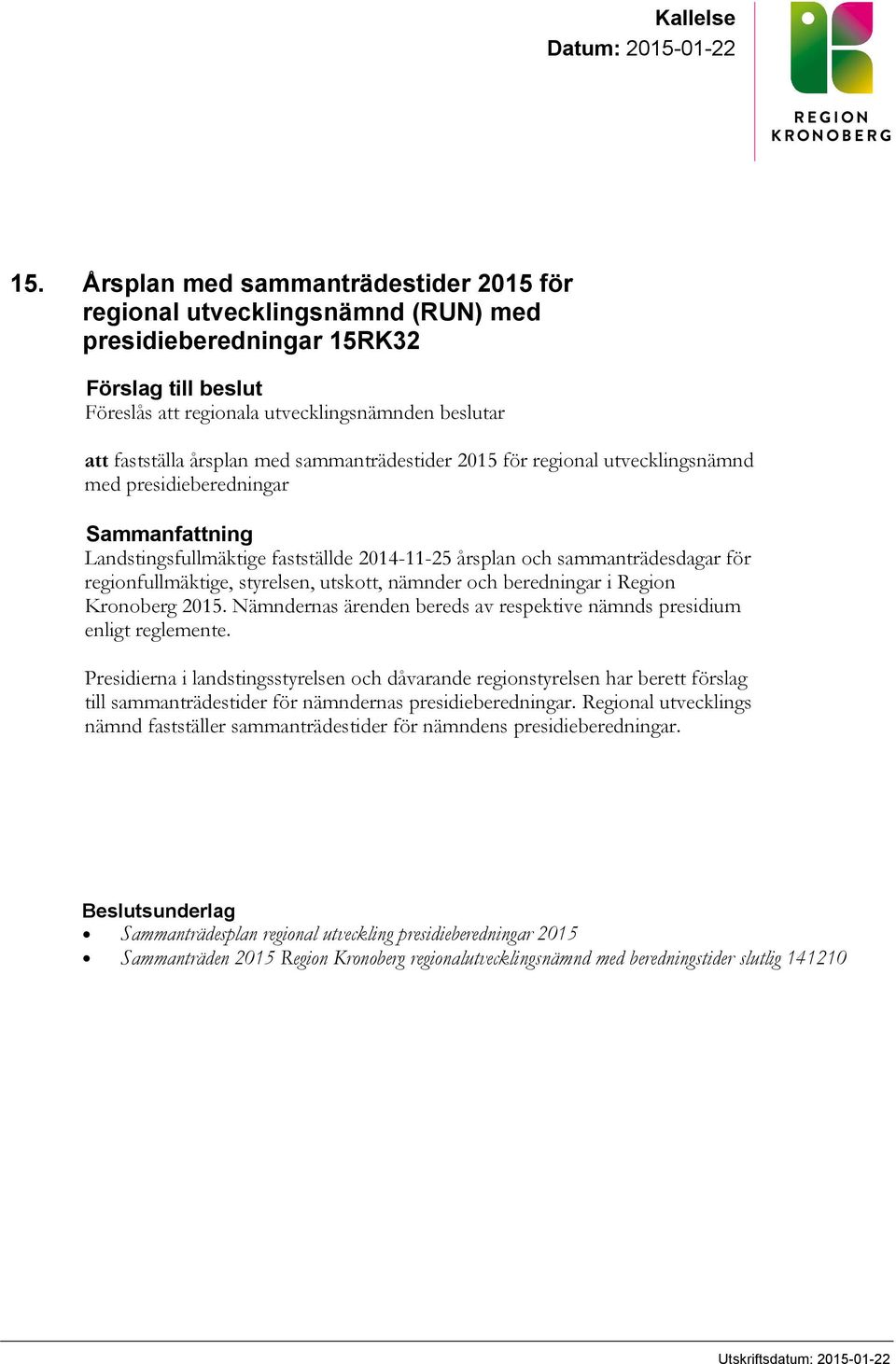 sammanträdestider 2015 för regional utvecklingsnämnd med presidieberedningar Sammanfattning Landstingsfullmäktige fastställde 2014-11-25 årsplan och sammanträdesdagar för regionfullmäktige,