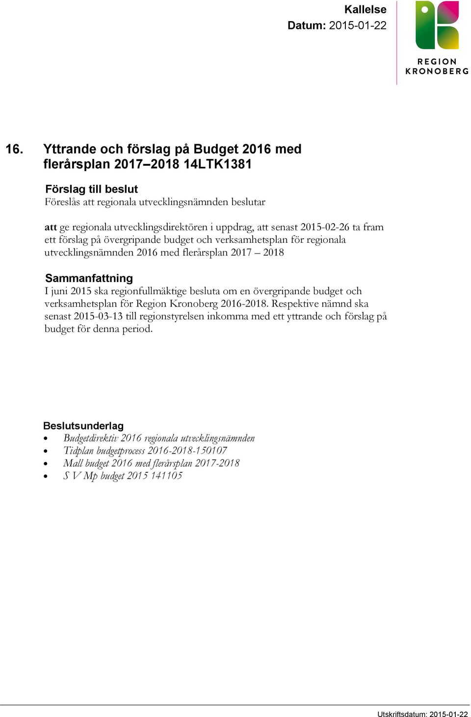 senast 2015-02-26 ta fram ett förslag på övergripande budget och verksamhetsplan för regionala utvecklingsnämnden 2016 med flerårsplan 2017 2018 Sammanfattning I juni 2015 ska regionfullmäktige