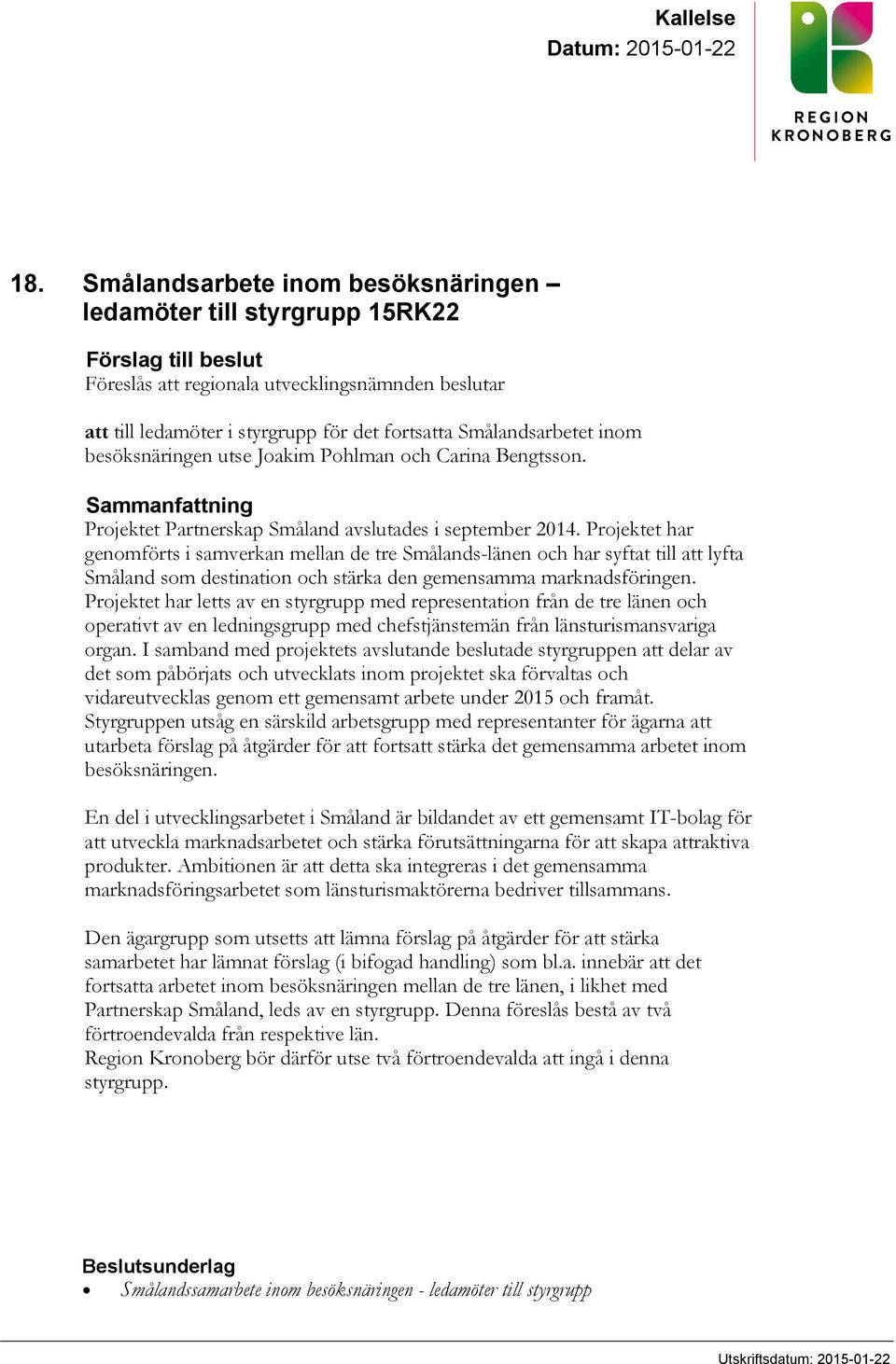 Smålandsarbetet inom besöksnäringen utse Joakim Pohlman och Carina Bengtsson. Sammanfattning Projektet Partnerskap Småland avslutades i september 2014.