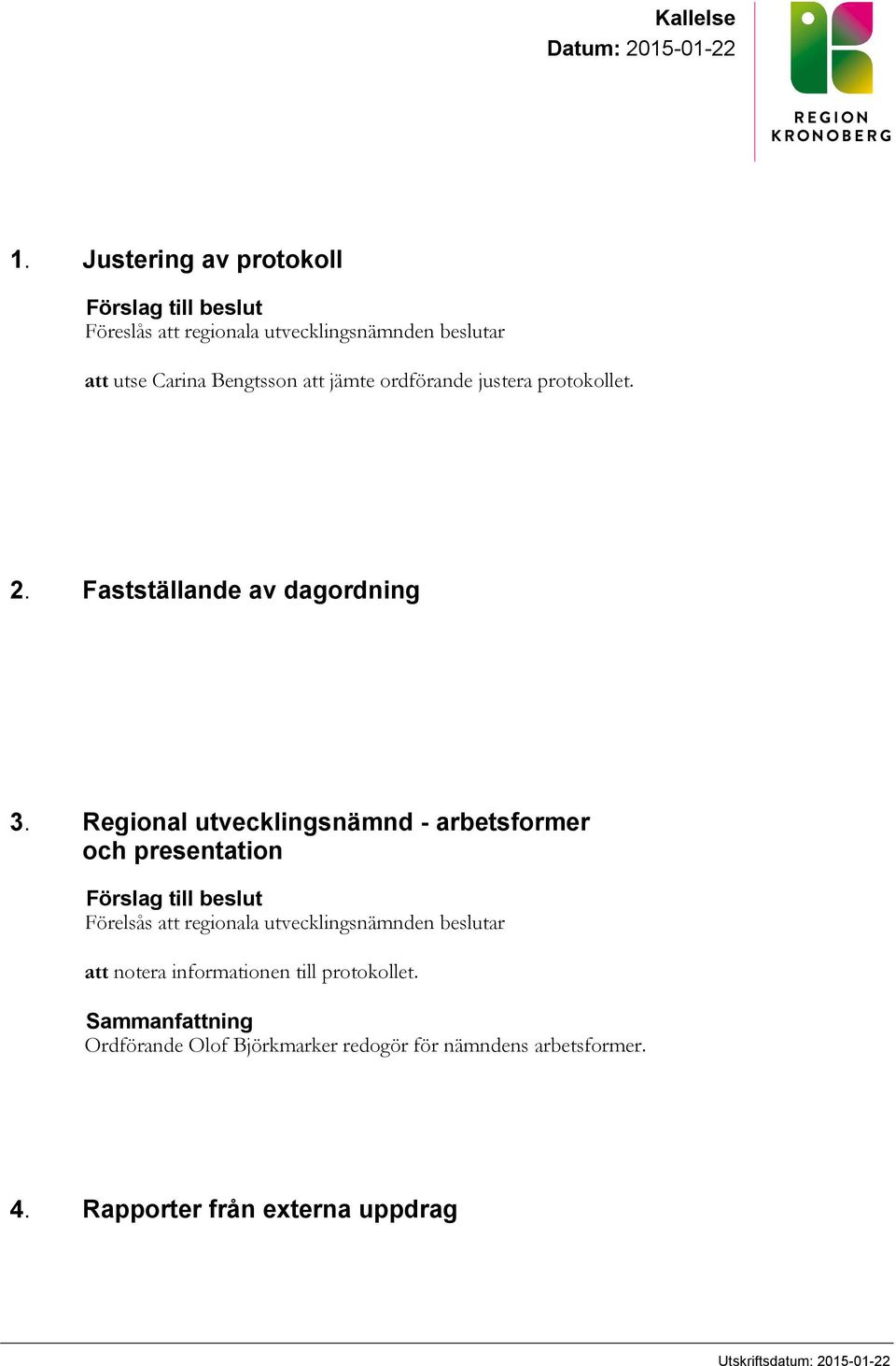 ordförande justera protokollet. 2. Fastställande av dagordning 3.