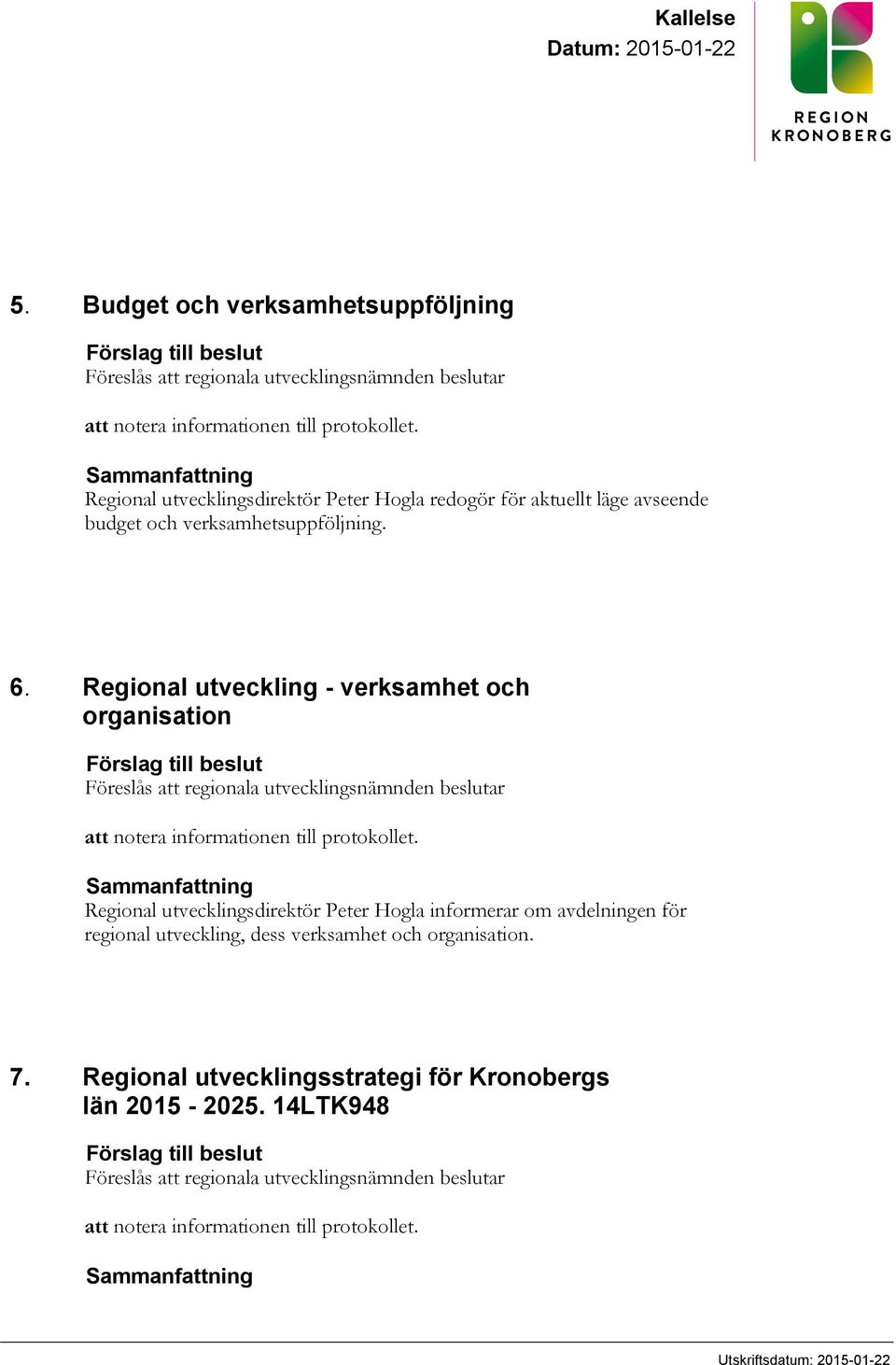 Regional utveckling - verksamhet och organisation Förslag till beslut Föreslås att regionala utvecklingsnämnden beslutar att notera informationen till protokollet.