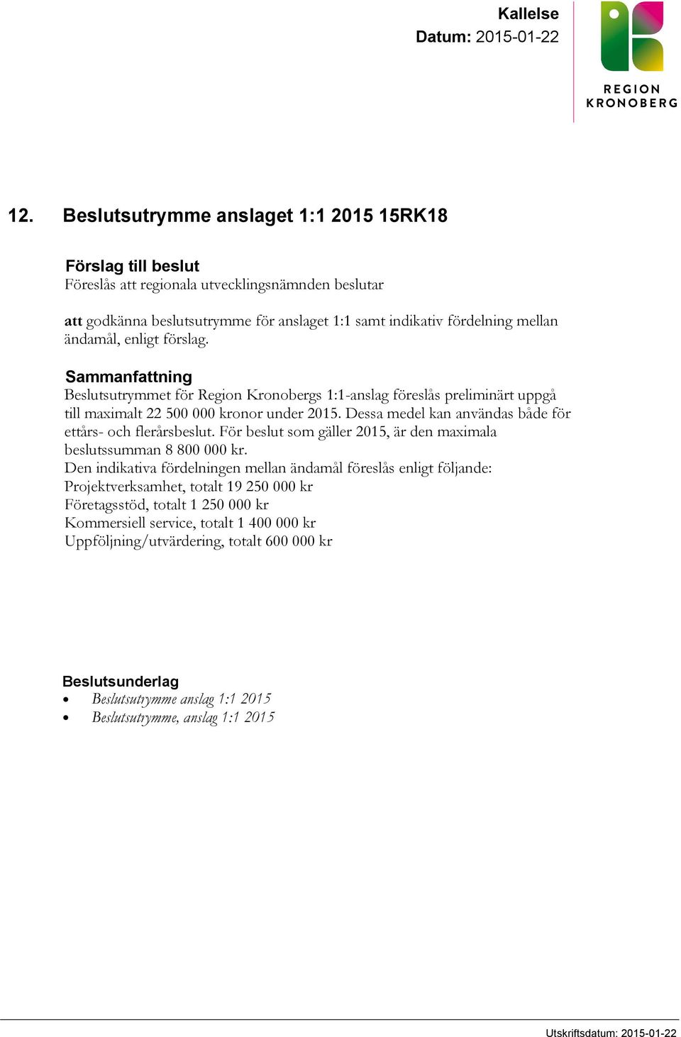 enligt förslag. Sammanfattning Beslutsutrymmet för Region Kronobergs 1:1-anslag föreslås preliminärt uppgå till maximalt 22 500 000 kronor under 2015.