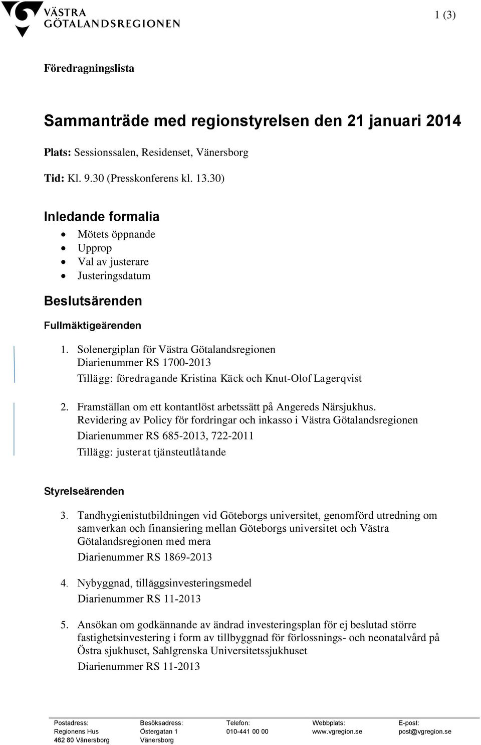 Solenergiplan för Västra Götalandsregionen Diarienummer RS 1700-2013 Tillägg: föredragande Kristina Käck och Knut-Olof Lagerqvist 2. Framställan om ett kontantlöst arbetssätt på Angereds Närsjukhus.