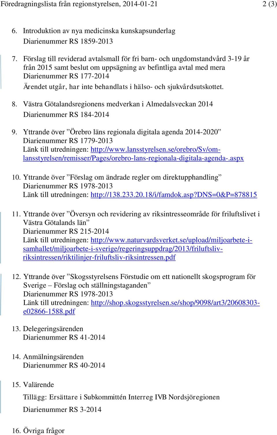 behandlats i hälso- och sjukvårdsutskottet. 8. Västra Götalandsregionens medverkan i Almedalsveckan 2014 Diarienummer RS 184-2014 9.