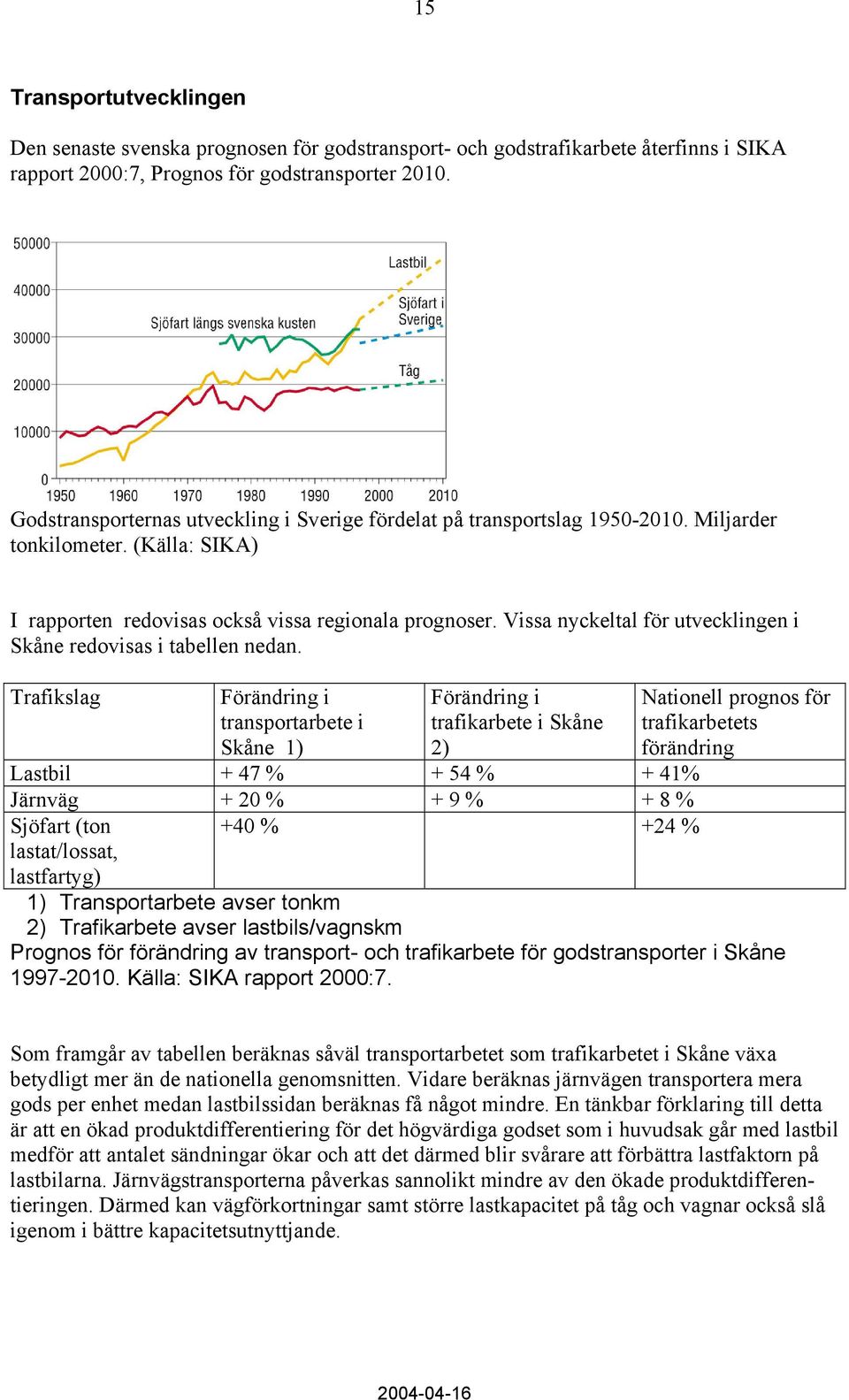Vissa nyckeltal för utvecklingen i Skåne redovisas i tabellen nedan.