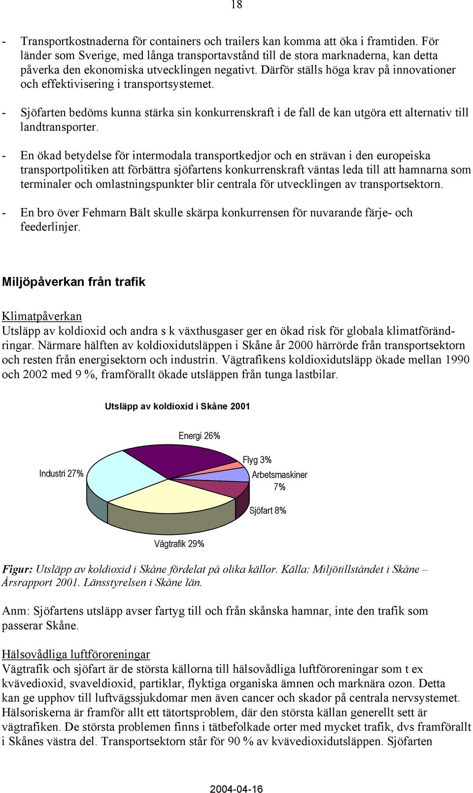 Därför ställs höga krav på innovationer och effektivisering i transportsystemet. - Sjöfarten bedöms kunna stärka sin konkurrenskraft i de fall de kan utgöra ett alternativ till landtransporter.