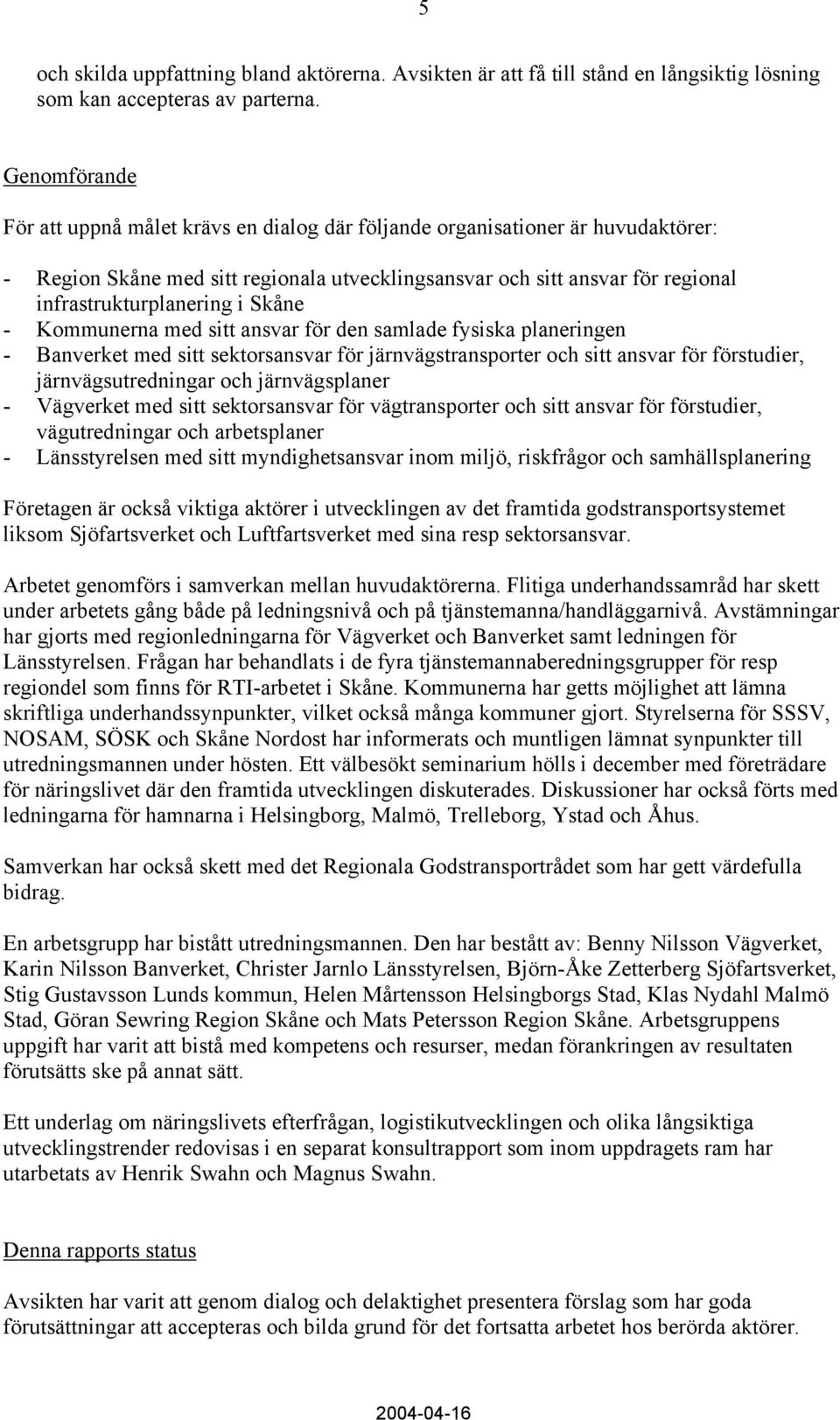 Skåne - Kommunerna med sitt ansvar för den samlade fysiska planeringen - Banverket med sitt sektorsansvar för järnvägstransporter och sitt ansvar för förstudier, järnvägsutredningar och