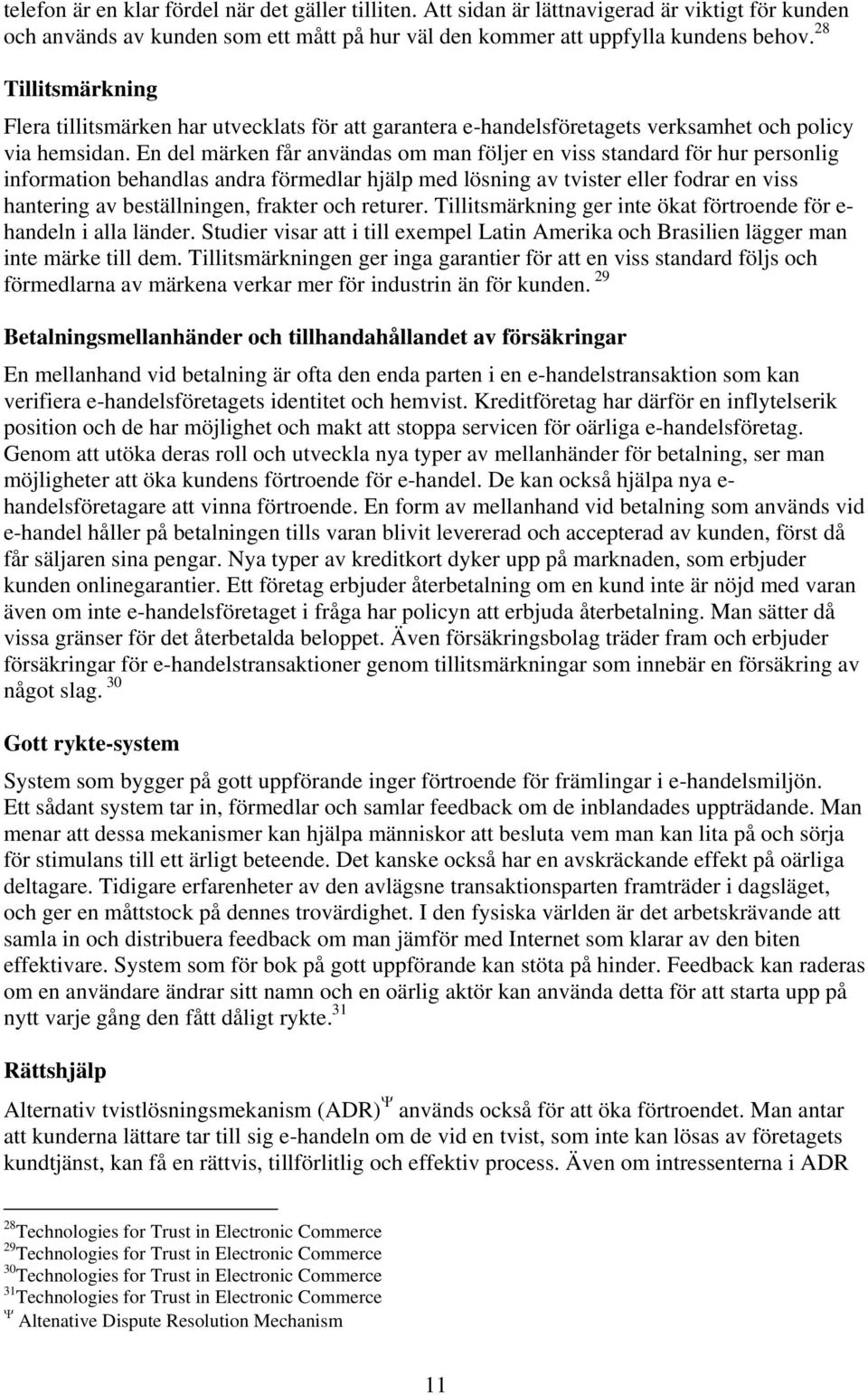 En del märken får användas om man följer en viss standard för hur personlig information behandlas andra förmedlar hjälp med lösning av tvister eller fodrar en viss hantering av beställningen, frakter