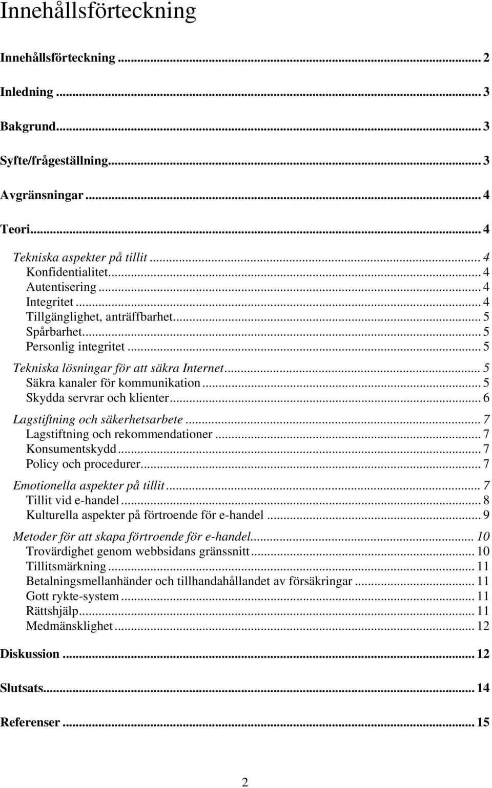 .. 5 Skydda servrar och klienter... 6 Lagstiftning och säkerhetsarbete... 7 Lagstiftning och rekommendationer... 7 Konsumentskydd... 7 Policy och procedurer... 7 Emotionella aspekter på tillit.