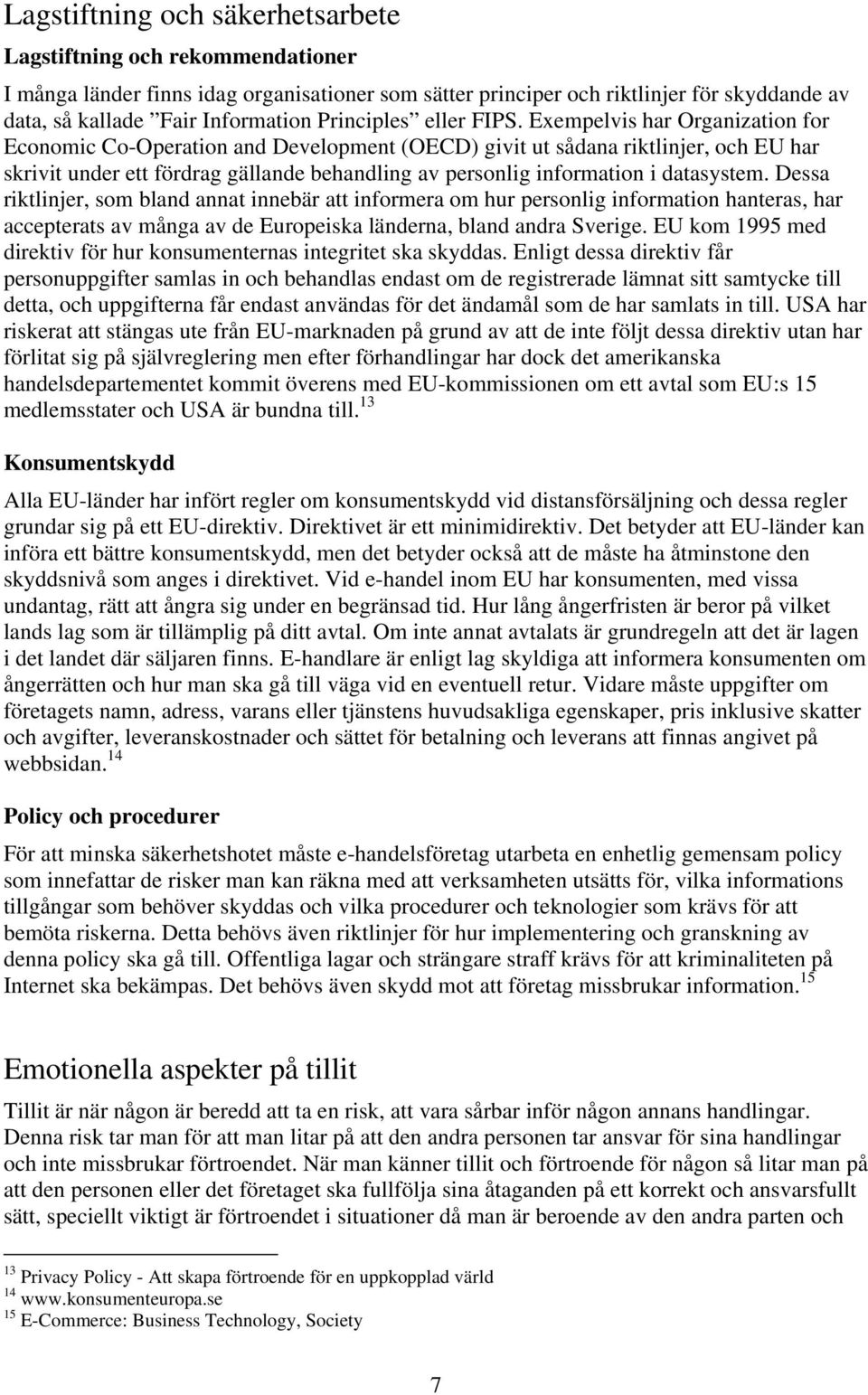 Exempelvis har Organization for Economic Co-Operation and Development (OECD) givit ut sådana riktlinjer, och EU har skrivit under ett fördrag gällande behandling av personlig information i datasystem.