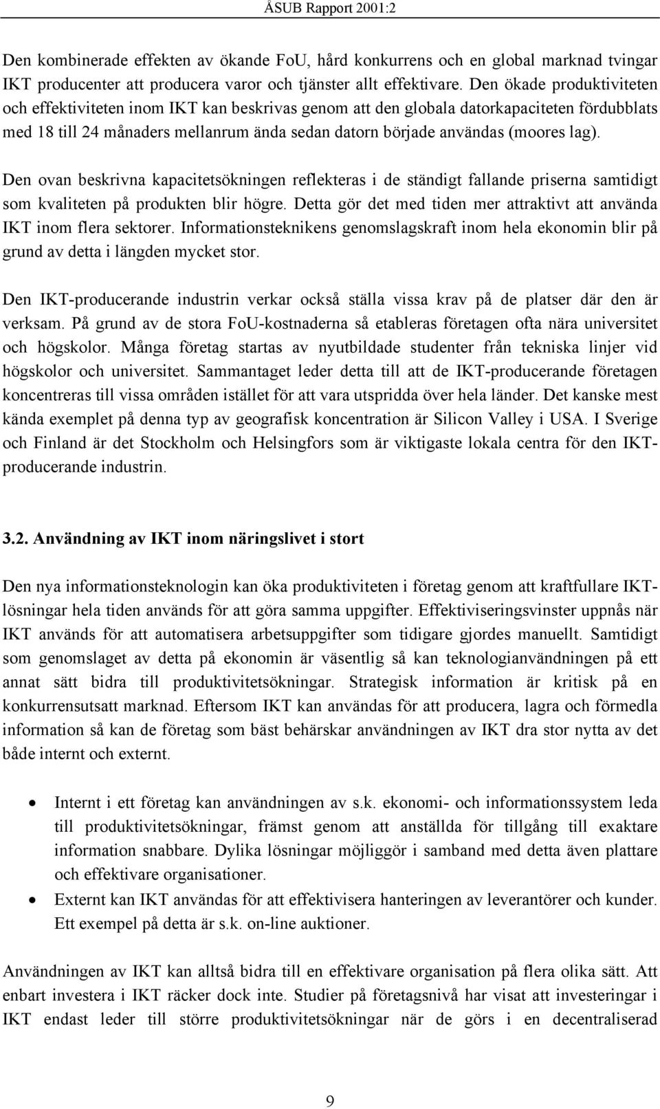 lag). Den ovan beskrivna kapacitetsökningen reflekteras i de ständigt fallande priserna samtidigt som kvaliteten på produkten blir högre.