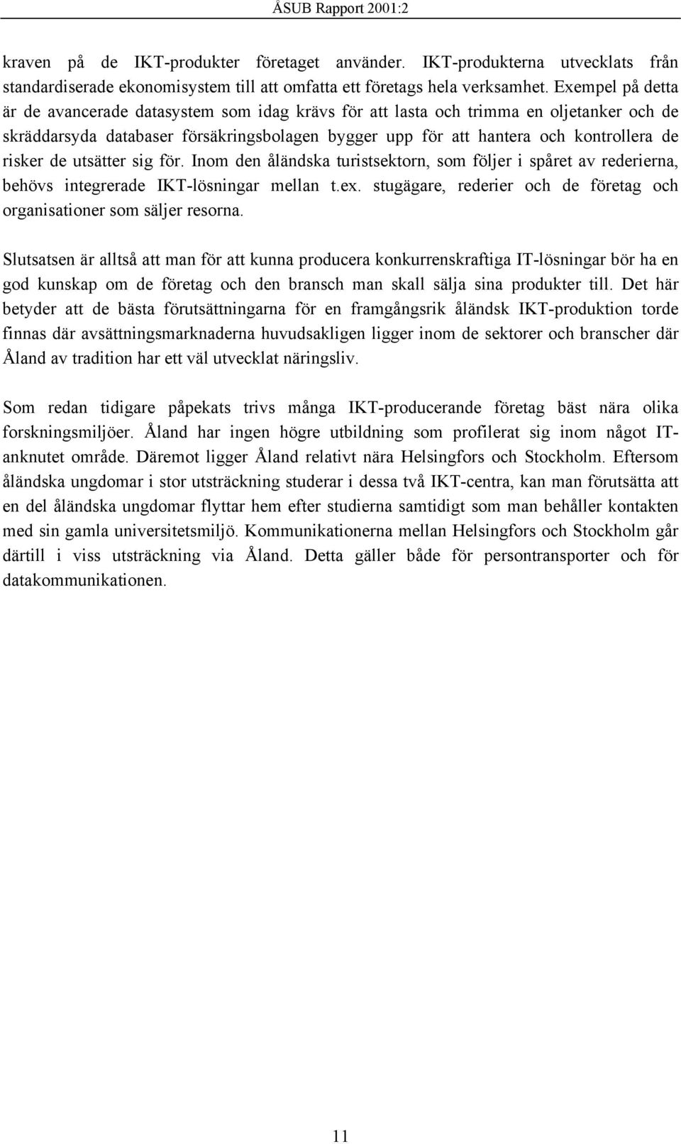 risker de utsätter sig för. Inom den åländska turistsektorn, som följer i spåret av rederierna, behövs integrerade IKT-lösningar mellan t.ex.