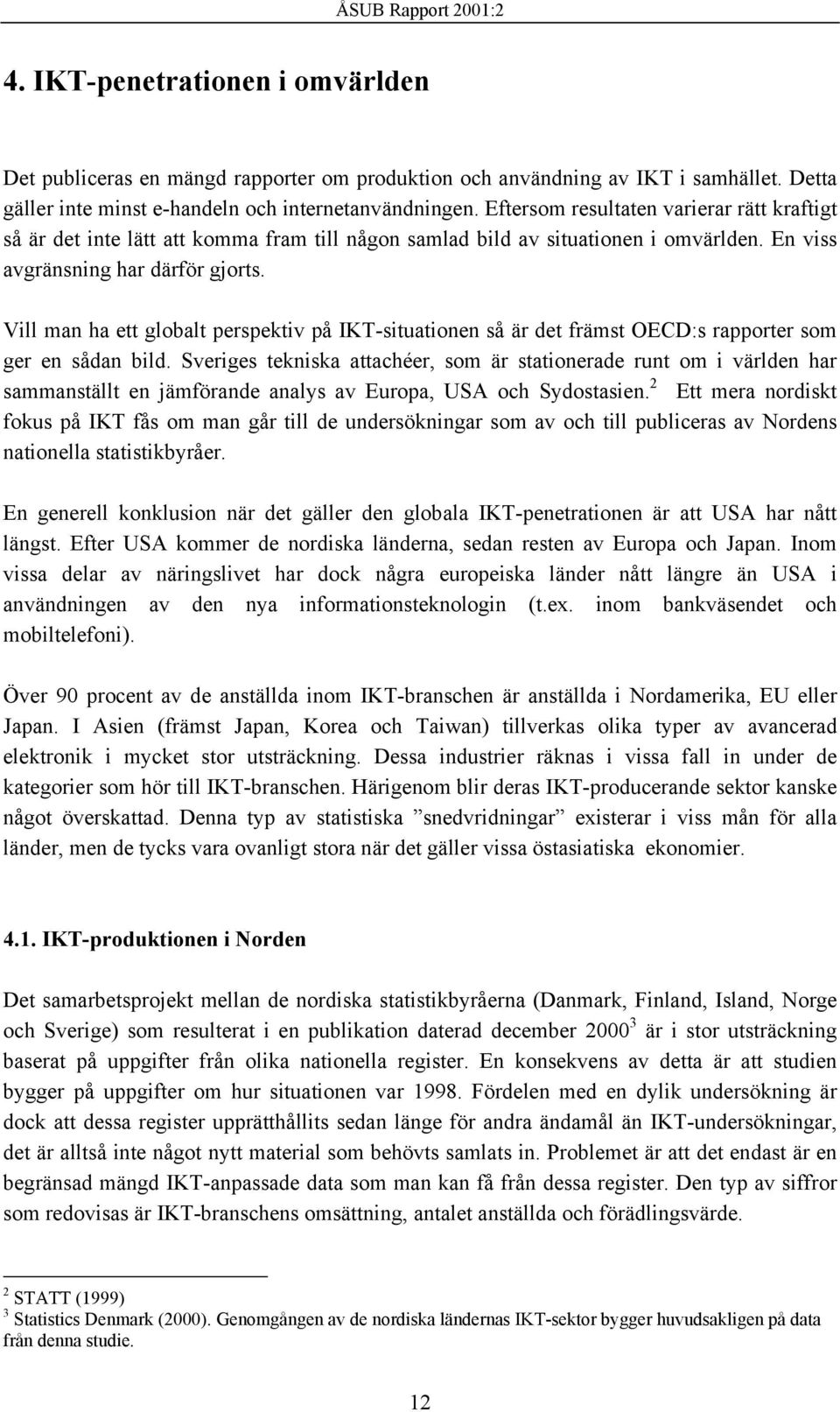 Vill man ha ett globalt perspektiv på IKT-situationen så är det främst OECD:s rapporter som ger en sådan bild.