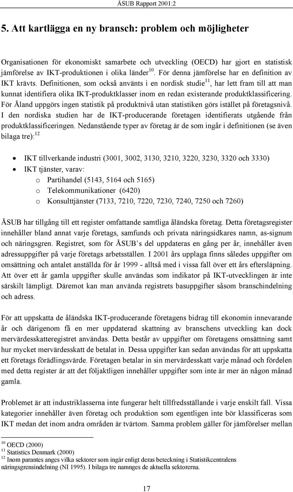 Definitionen, som också använts i en nordisk studie 11, har lett fram till att man kunnat identifiera olika IKT-produktklasser inom en redan existerande produktklassificering.