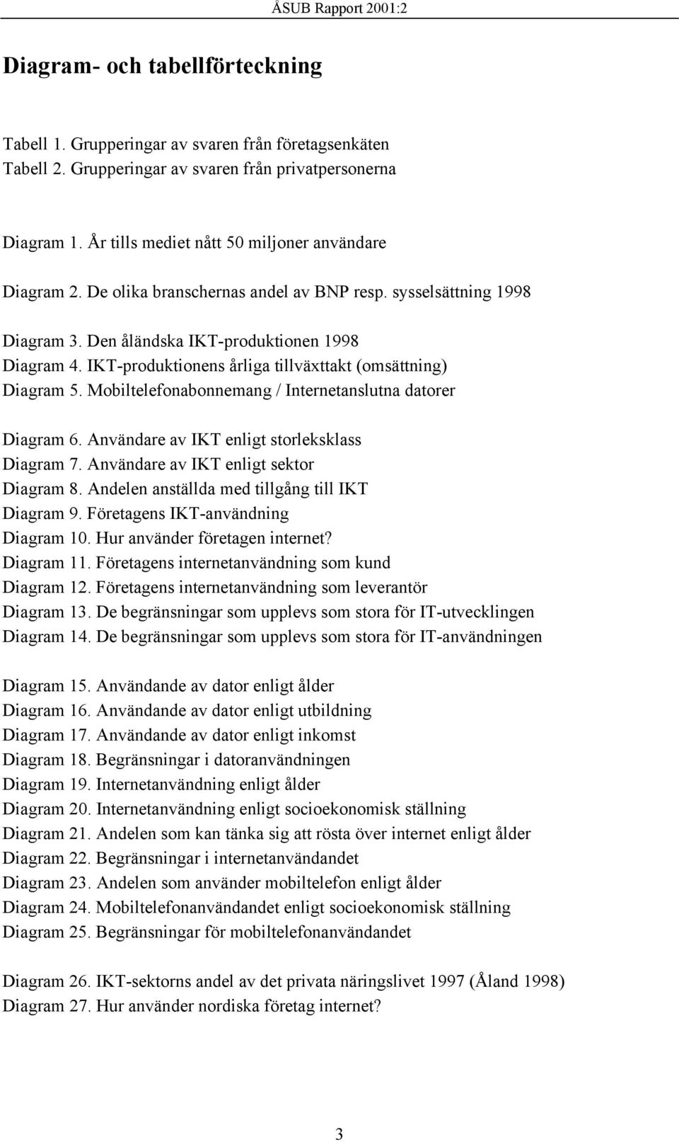 IKT-produktionens årliga tillväxttakt (omsättning) Diagram 5. Mobiltelefonabonnemang / Internetanslutna datorer Diagram 6. Användare av IKT enligt storleksklass Diagram 7.