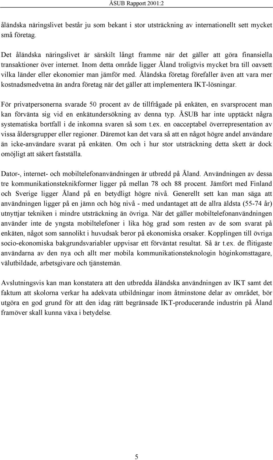 Inom detta område ligger Åland troligtvis mycket bra till oavsett vilka länder eller ekonomier man jämför med.