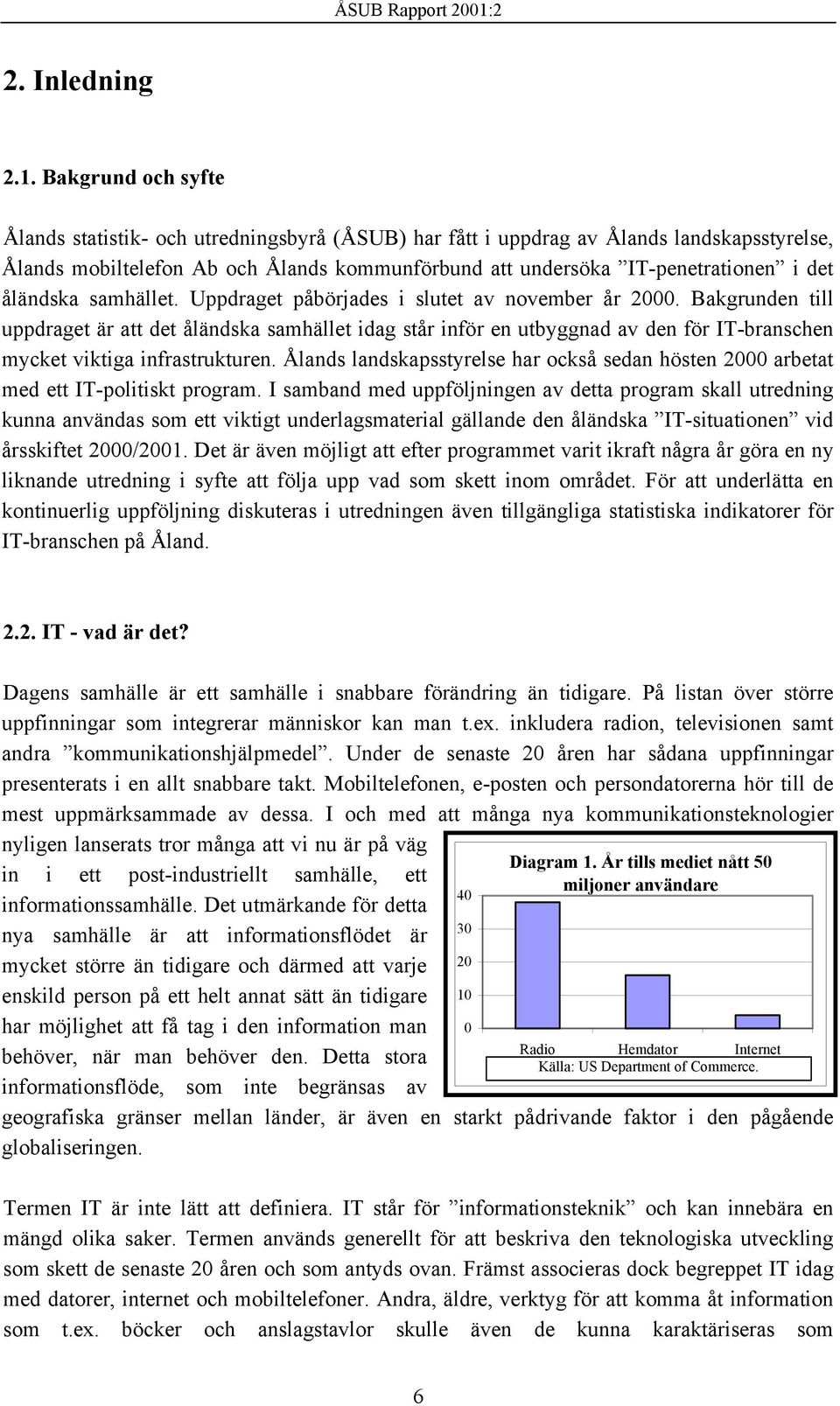 åländska samhället. Uppdraget påbörjades i slutet av november år 2000.