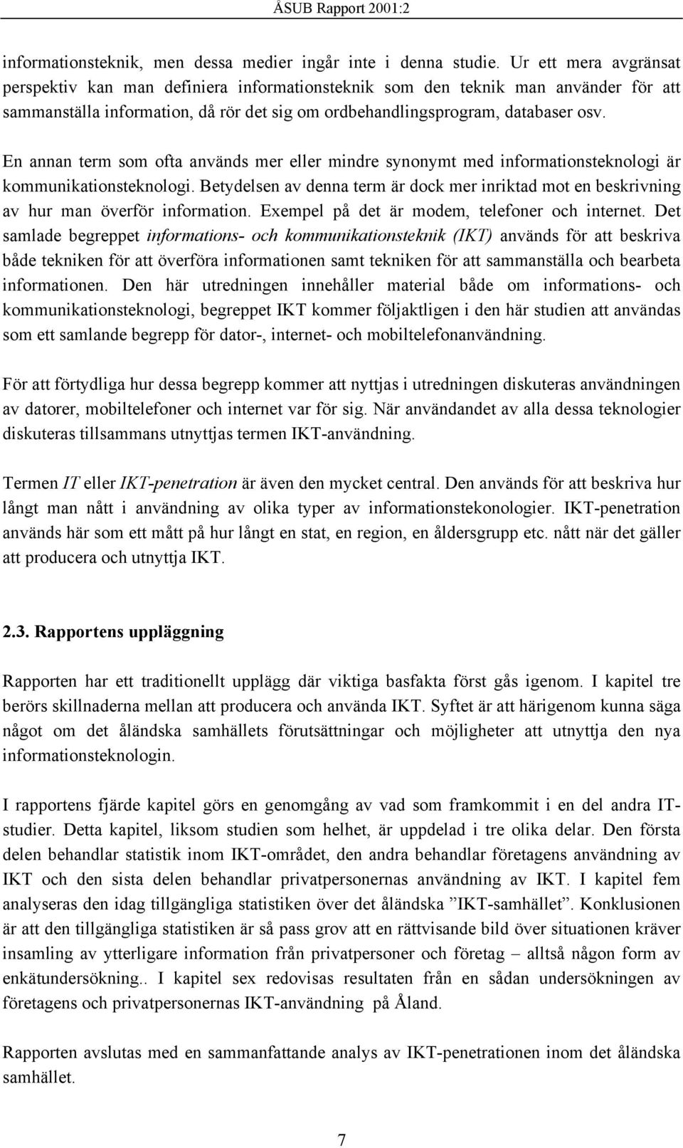 En annan term som ofta används mer eller mindre synonymt med informationsteknologi är kommunikationsteknologi.