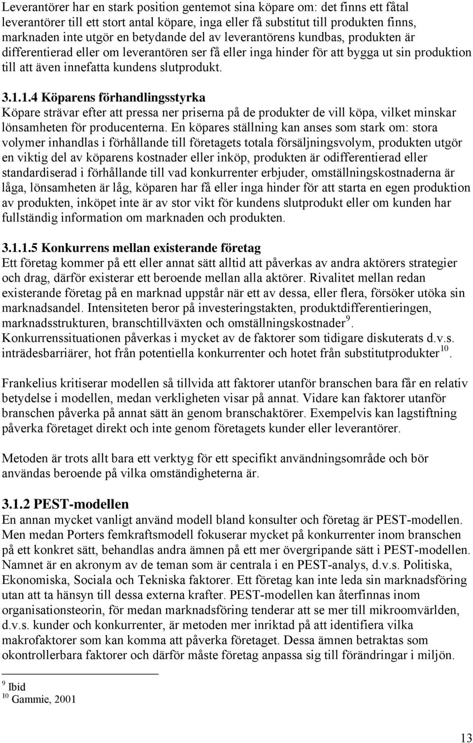 1.4 Köparens förhandlingsstyrka Köpare strävar efter att pressa ner priserna på de produkter de vill köpa, vilket minskar lönsamheten för producenterna.