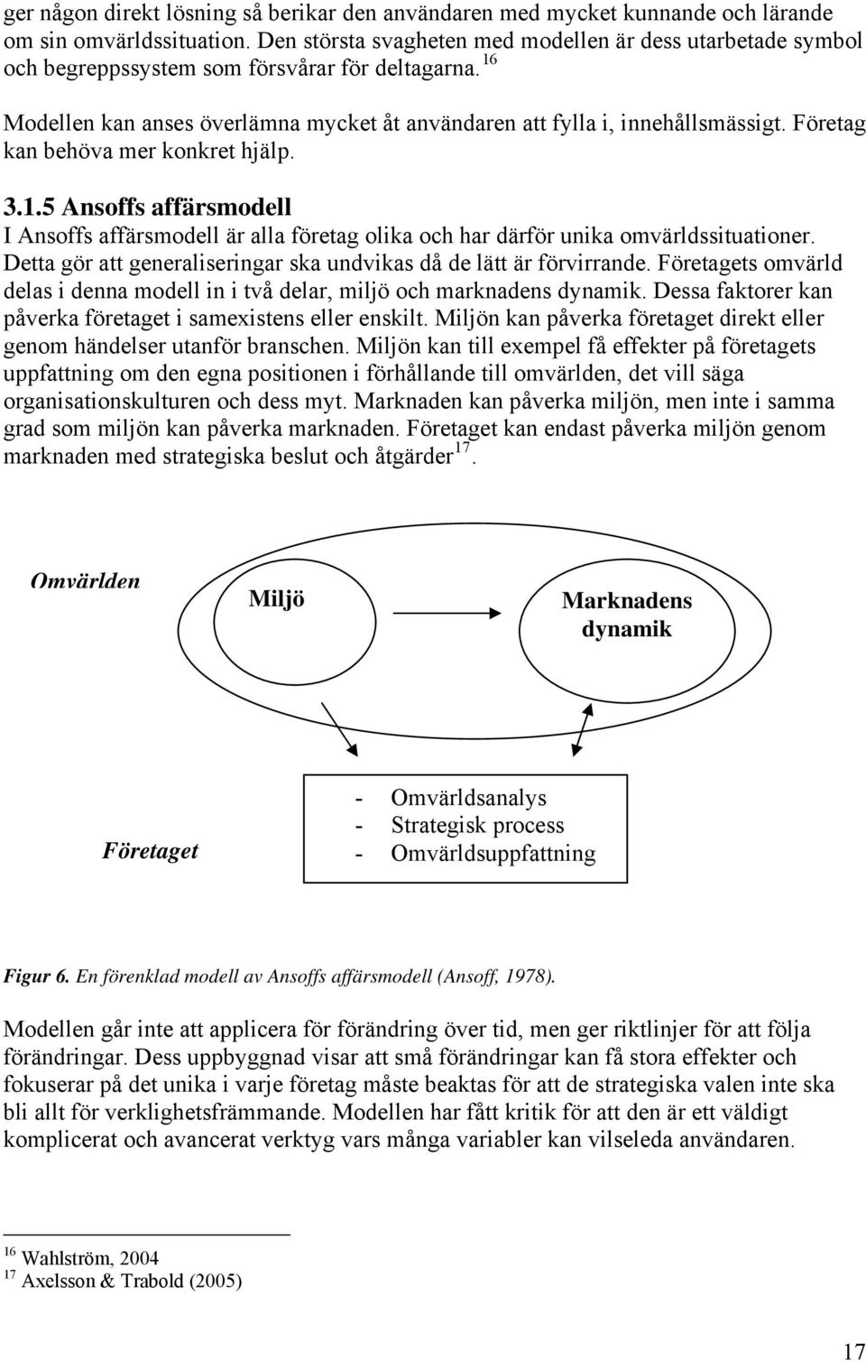 Företag kan behöva mer konkret hjälp. 3.1.5 Ansoffs affärsmodell I Ansoffs affärsmodell är alla företag olika och har därför unika omvärldssituationer.