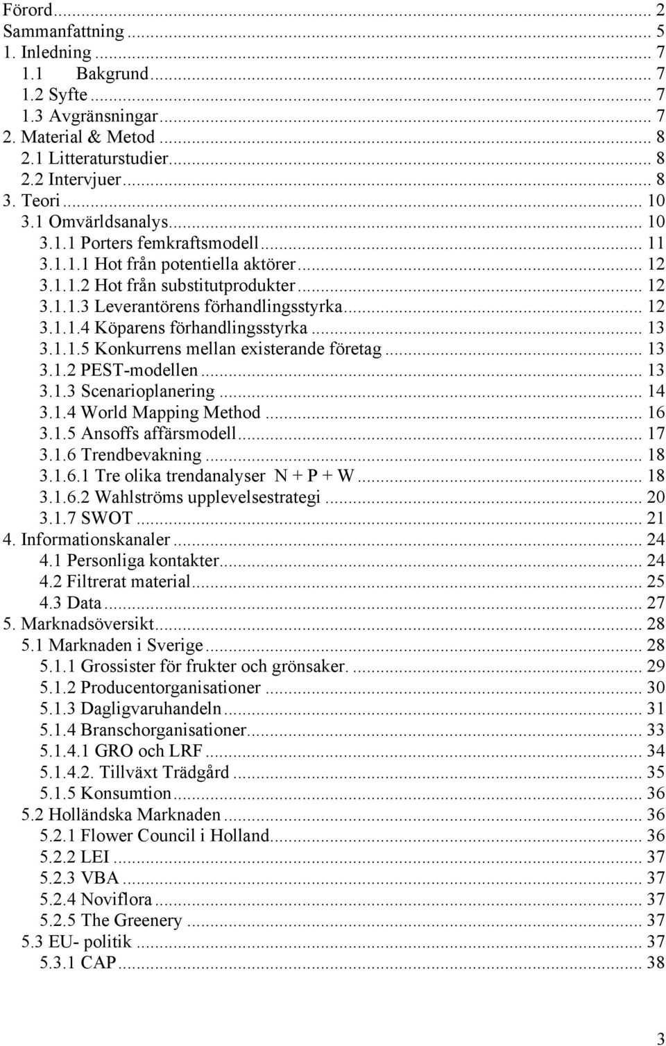 .. 13 3.1.1.5 Konkurrens mellan existerande företag... 13 3.1.2 PEST-modellen... 13 3.1.3 Scenarioplanering... 14 3.1.4 World Mapping Method... 16 3.1.5 Ansoffs affärsmodell... 17 3.1.6 Trendbevakning.