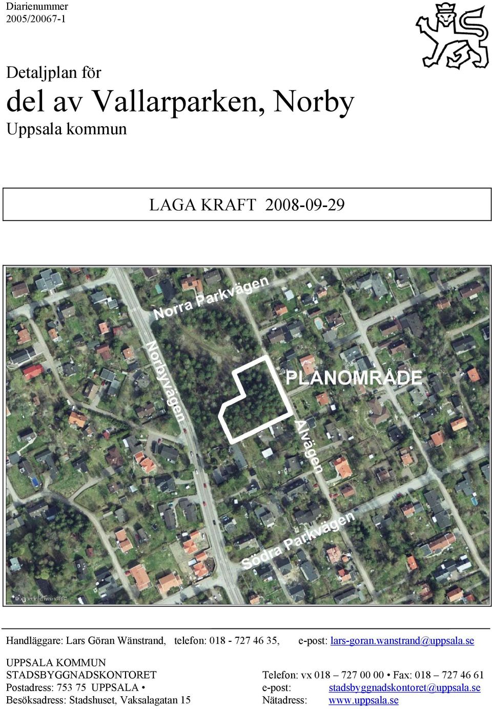 se UPPSALA KOMMUN STADSBYGGNADSKONTORET Telefon: vx 018 727 00 00 Fax: 018 727 46 61 Postadress: 753 75