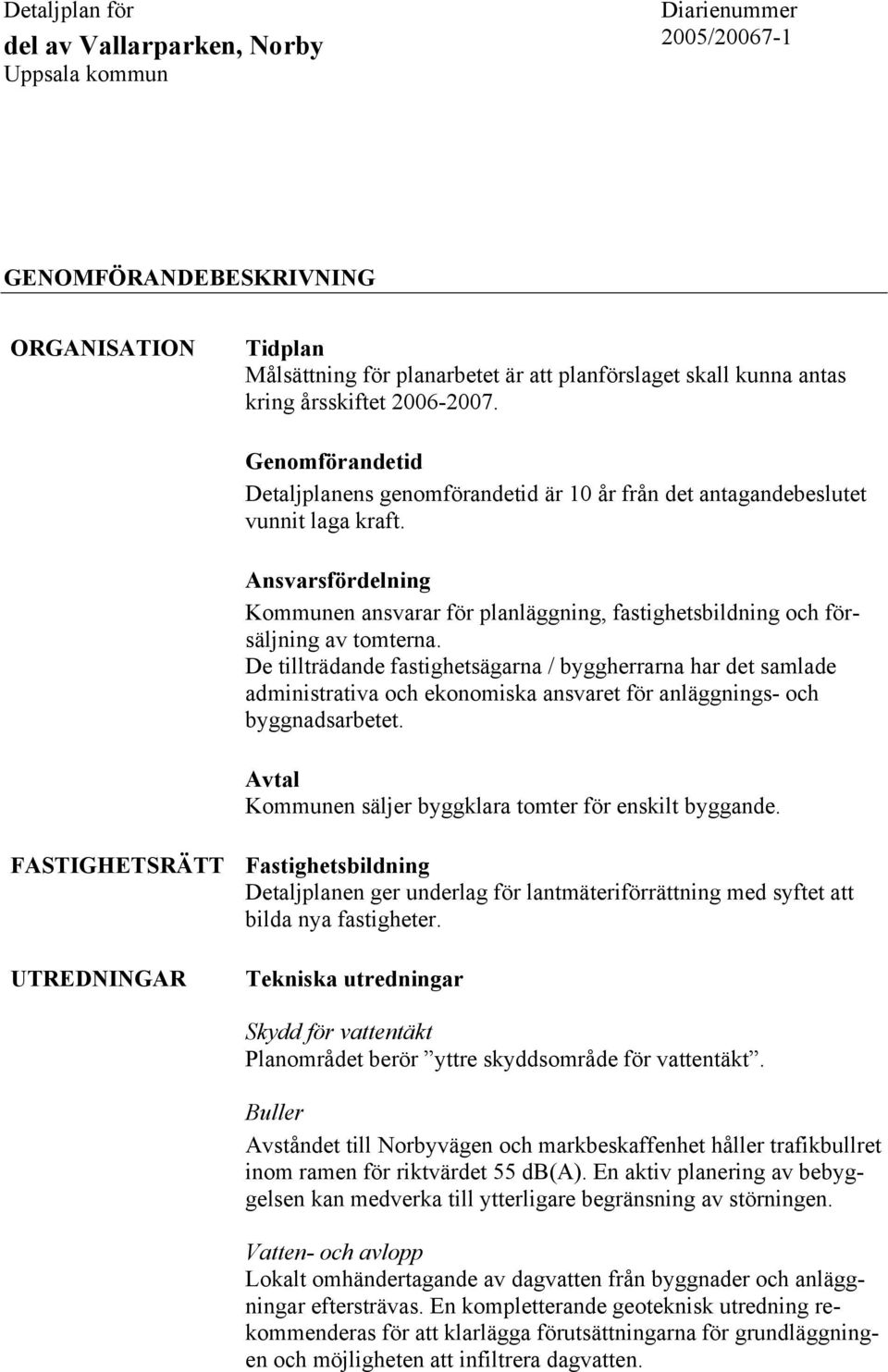 Ansvarsfördelning Kommunen ansvarar för planläggning, fastighetsbildning och försäljning av tomterna.