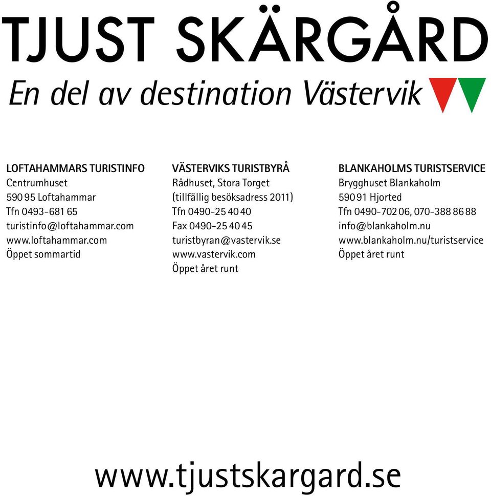 com Öppet sommartid Västerviks Turistbyrå Rådhuset, Stora Torget (tillfällig besöksadress 2011) Tfn 0490-25 40 40 Fax 0490-25