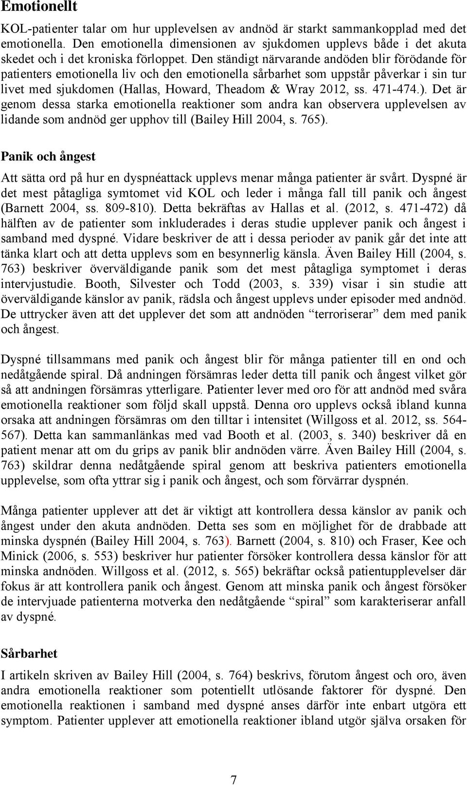 Den ständigt närvarande andöden blir förödande för patienters emotionella liv och den emotionella sårbarhet som uppstår påverkar i sin tur livet med sjukdomen (Hallas, Howard, Theadom & Wray 2012, ss.